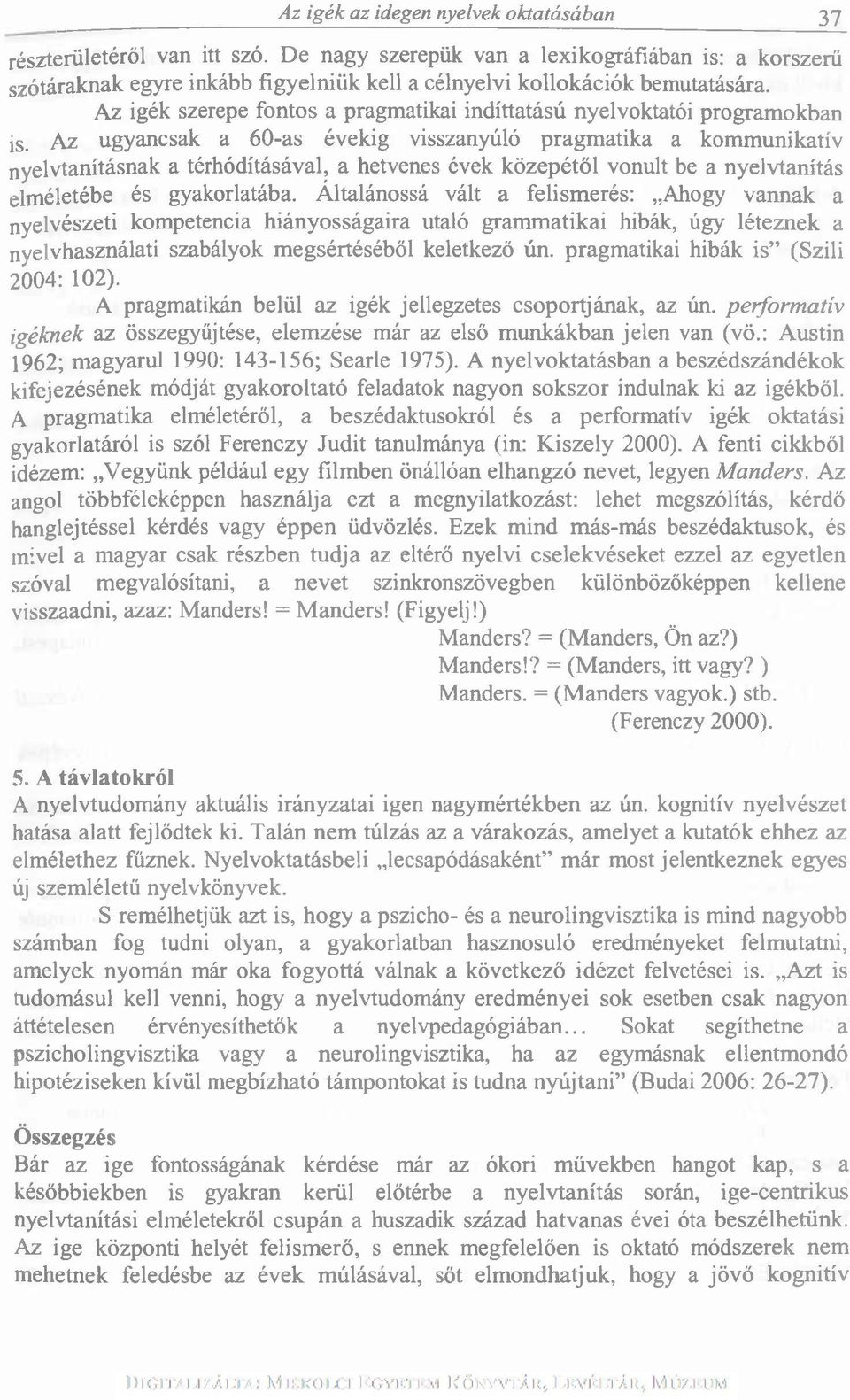 Az igék szerepe fontos a pragmatikai indíttatású nyelvoktatói programokban is.