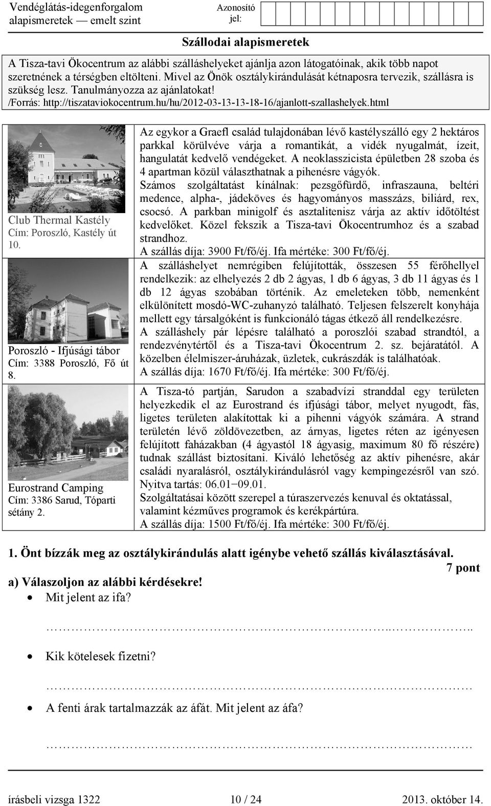html Club Thermal Kastély Cím: Poroszló, Kastély út 10. Poroszló - Ifjúsági tábor Cím: 3388 Poroszló, Fő út 8. Eurostrand Camping Cím: 3386 Sarud, Tóparti sétány 2.