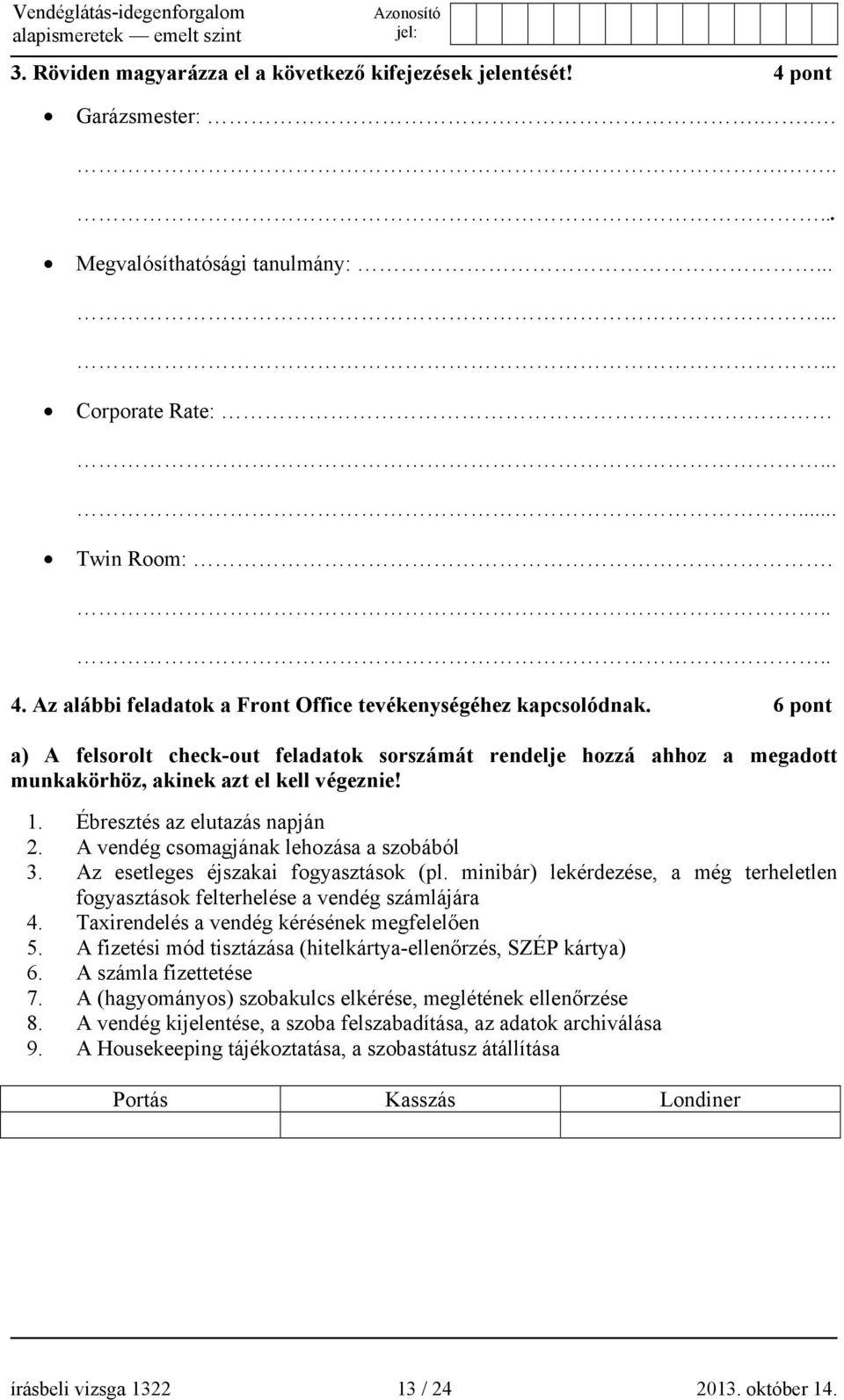 A vendég csomagjának lehozása a szobából 3. Az esetleges éjszakai fogyasztások (pl. minibár) lekérdezése, a még terheletlen fogyasztások felterhelése a vendég számlájára 4.