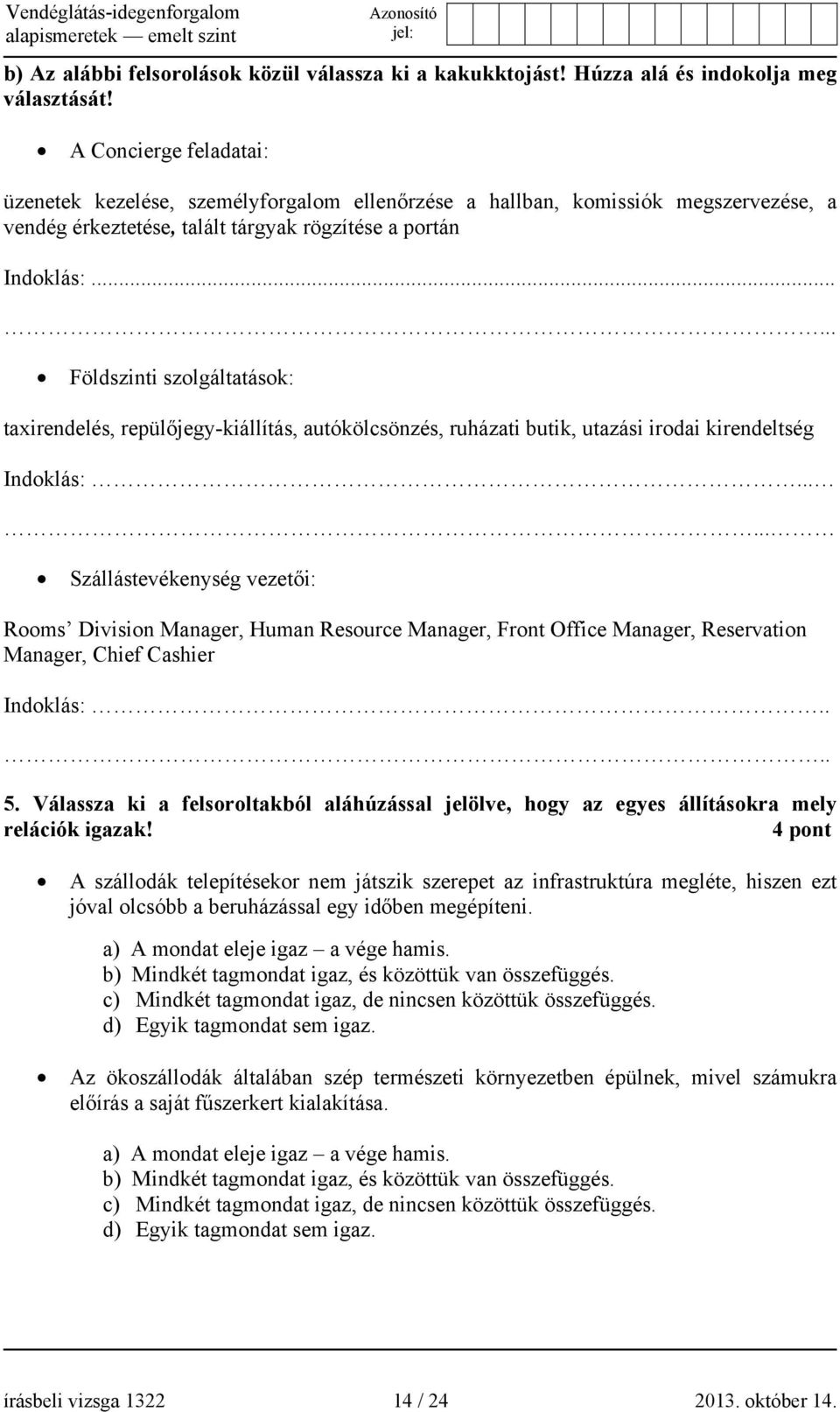 .. Földszinti szolgáltatások: taxirendelés, repülőjegy-kiállítás, autókölcsönzés, ruházati butik, utazási irodai kirendeltség Indoklás:.