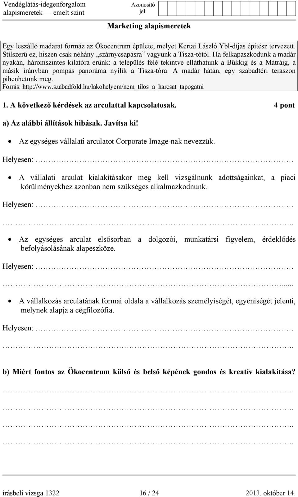 A madár hátán, egy szabadtéri teraszon pihenhetünk meg. Forrás: http://www.szabadfold.hu/lakohelyem/nem_tilos_a_harcsat_tapogatni 1. A következő kérdések az arculattal kapcsolatosak.
