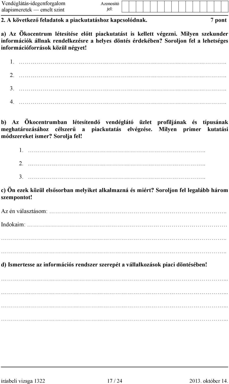 .. b) Az Ökocentrumban létesítendő vendéglátó üzlet profiljának és típusának meghatározásához célszerű a piackutatás elvégzése. Milyen primer kutatási módszereket ismer? Sorolja fel! 1.