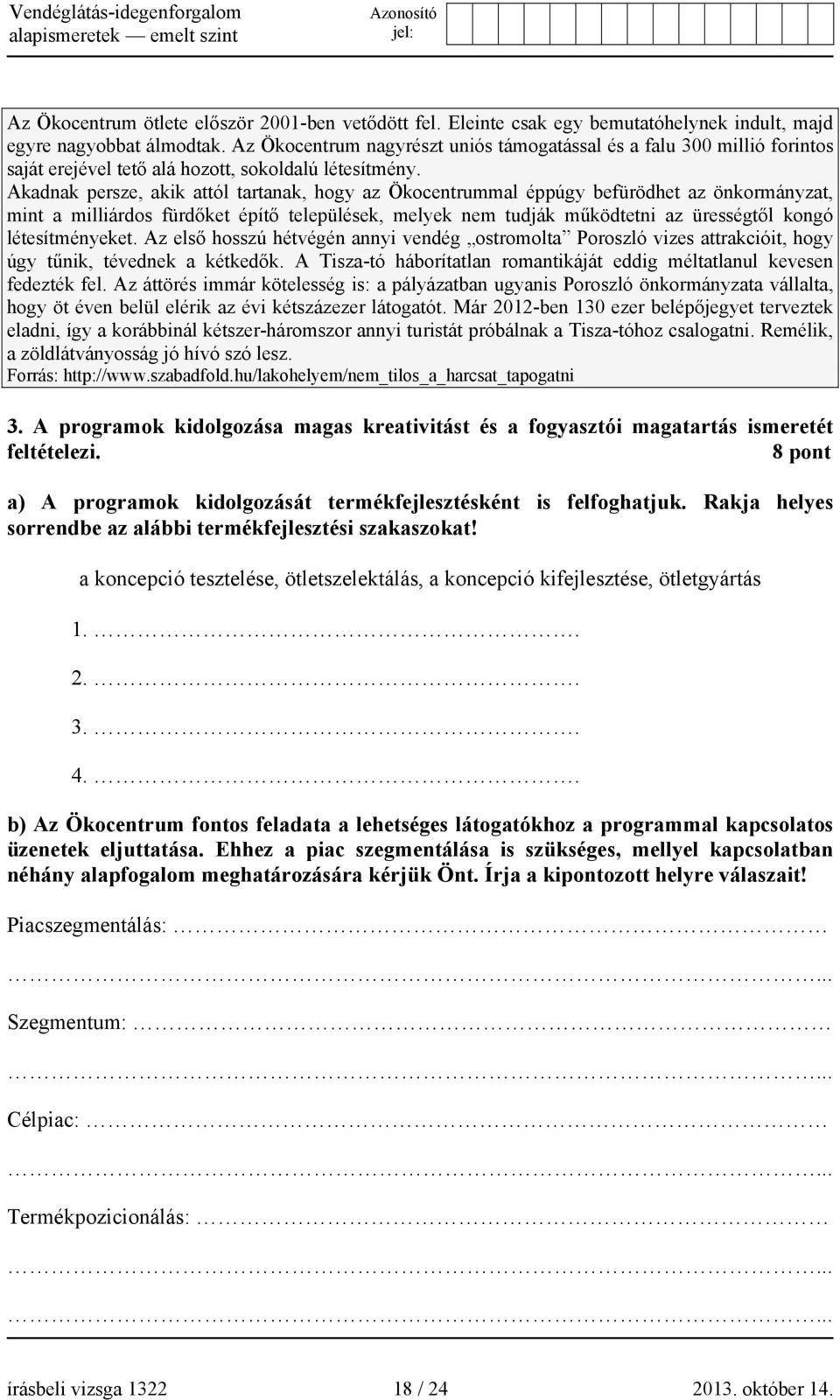Akadnak persze, akik attól tartanak, hogy az Ökocentrummal éppúgy befürödhet az önkormányzat, mint a milliárdos fürdőket építő települések, melyek nem tudják működtetni az ürességtől kongó