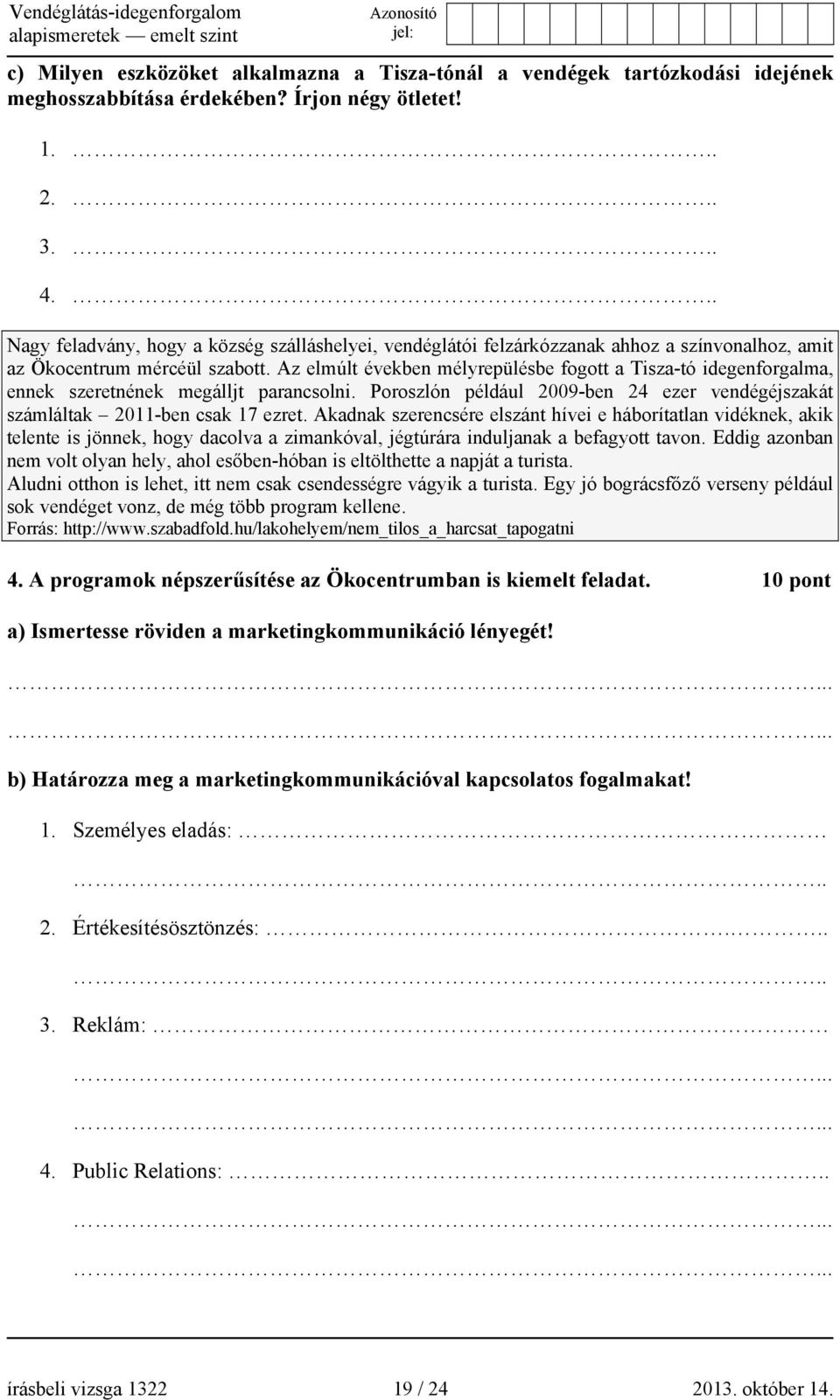 Az elmúlt években mélyrepülésbe fogott a Tisza-tó idegenforgalma, ennek szeretnének megálljt parancsolni. Poroszlón például 2009-ben 24 ezer vendégéjszakát számláltak 2011-ben csak 17 ezret.