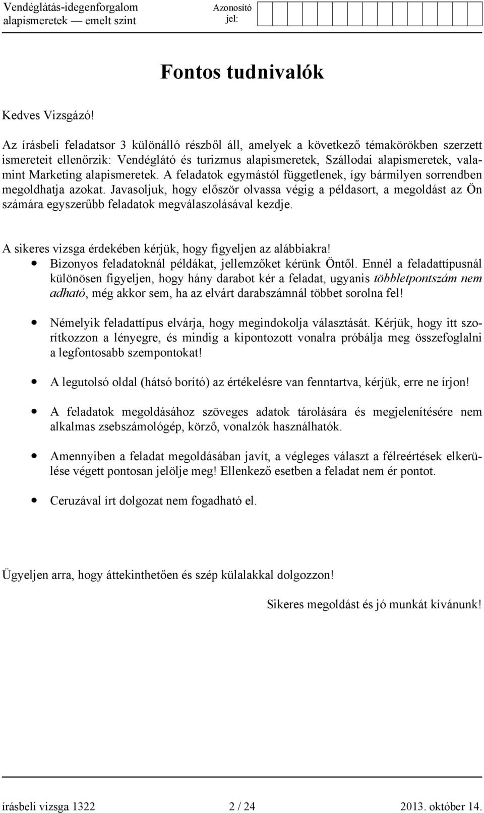 alapismeretek. A feladatok egymástól függetlenek, így bármilyen sorrendben megoldhatja azokat.