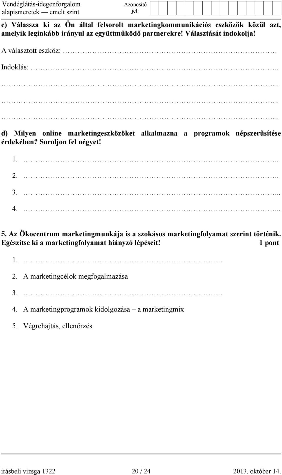 ... 5. Az Ökocentrum marketingmunkája is a szokásos marketingfolyamat szerint történik. Egészítse ki a marketingfolyamat hiányzó lépéseit! 1 pont 1. 2.