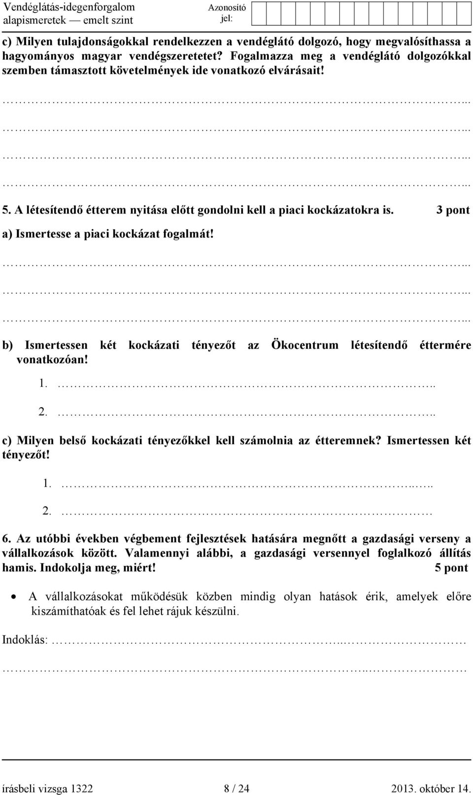 3 pont a) Ismertesse a piaci kockázat fogalmát! b) Ismertessen két kockázati tényezőt az Ökocentrum létesítendő éttermére vonatkozóan! 1... 2.