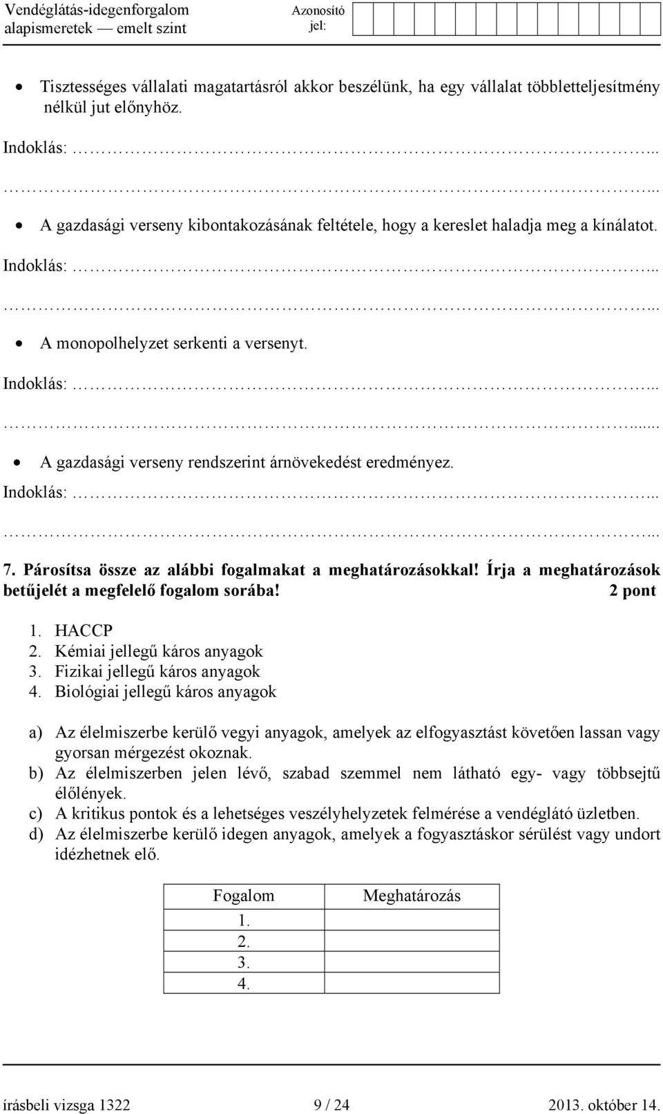Indoklás:... 7. Párosítsa össze az alábbi fogalmakat a meghatározásokkal! Írja a meghatározások betűjelét a megfelelő fogalom sorába! 2 pont 1. HACCP 2. Kémiai jellegű káros anyagok 3.