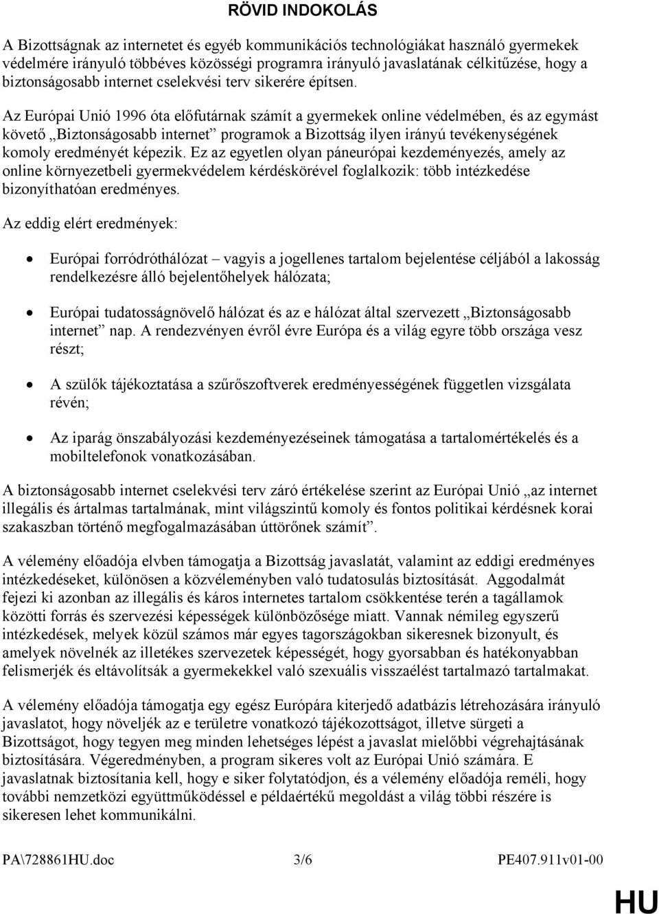 Az Európai Unió 1996 óta előfutárnak számít a gyermekek online védelmében, és az egymást követő Biztonságosabb internet programok a Bizottság ilyen irányú tevékenységének komoly eredményét képezik.