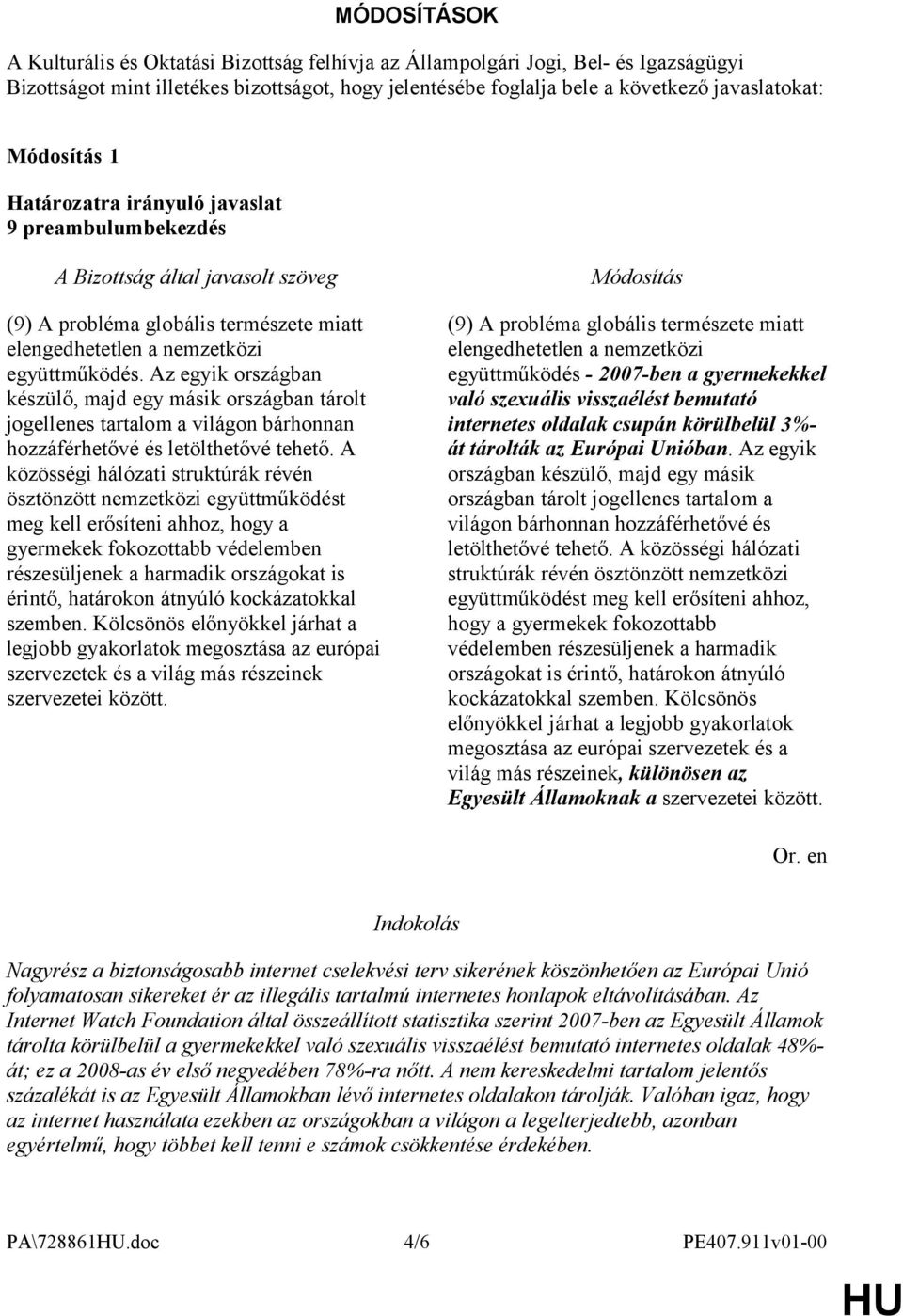Az egyik országban készülő, majd egy másik országban tárolt jogellenes tartalom a világon bárhonnan hozzáférhetővé és letölthetővé tehető.
