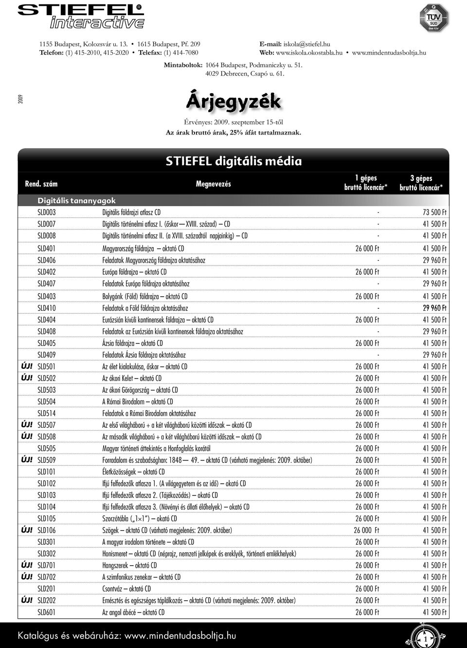 szám STIEFEL digitális média Megnevezés 1 gépes 3 gépes Digitális tananyagok SLD003 Digitális földrajzi atlasz CD - 73 500 Ft SLD007 Digitális történelmi atlasz I. (őskor XVIII.