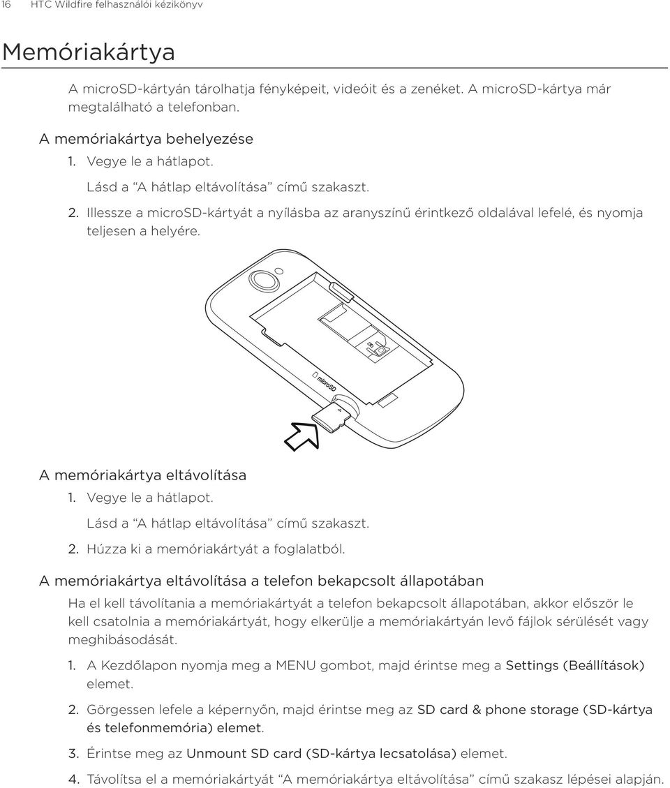 Illessze a microsd-kártyát a nyílásba az aranyszínű érintkező oldalával lefelé, és nyomja teljesen a helyére. A memóriakártya eltávolítása Vegye le a hátlapot.