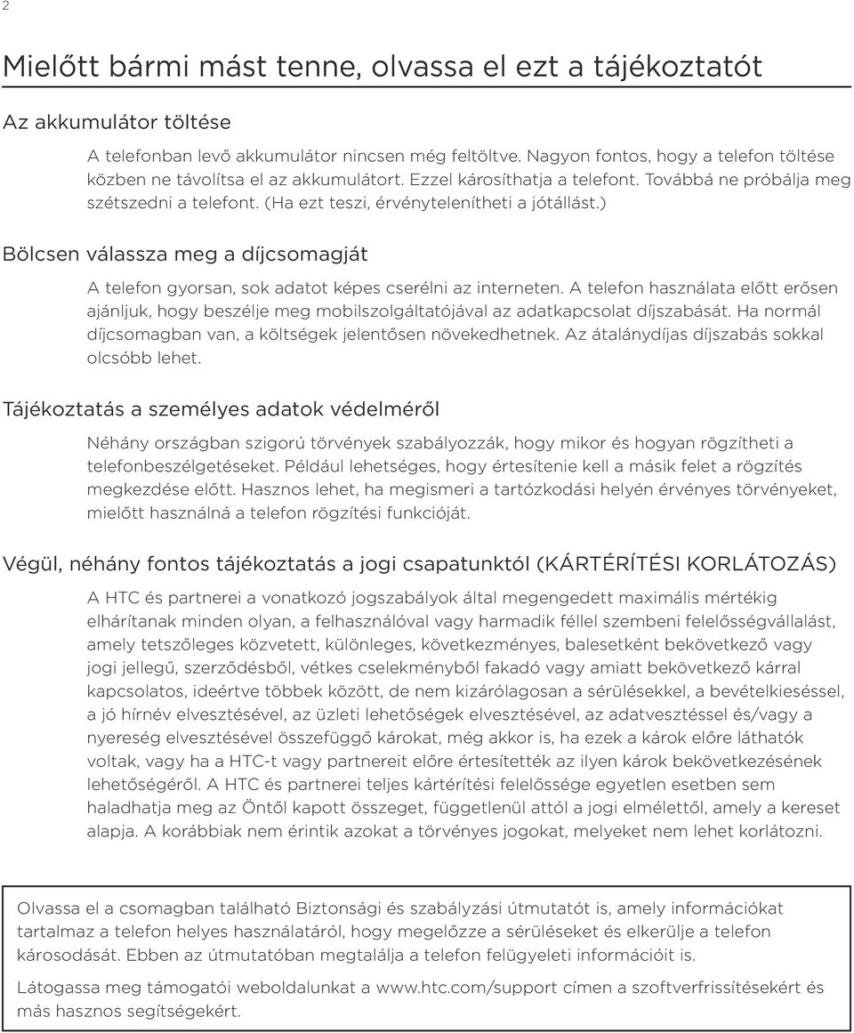 (Ha ezt teszi, érvénytelenítheti a jótállást.) Bölcsen válassza meg a díjcsomagját A telefon gyorsan, sok adatot képes cserélni az interneten.