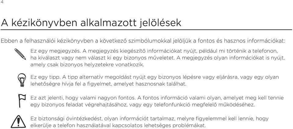A megjegyzés olyan információkat is nyújt, amely csak bizonyos helyzetekre vonatkozik. Ez egy tipp.