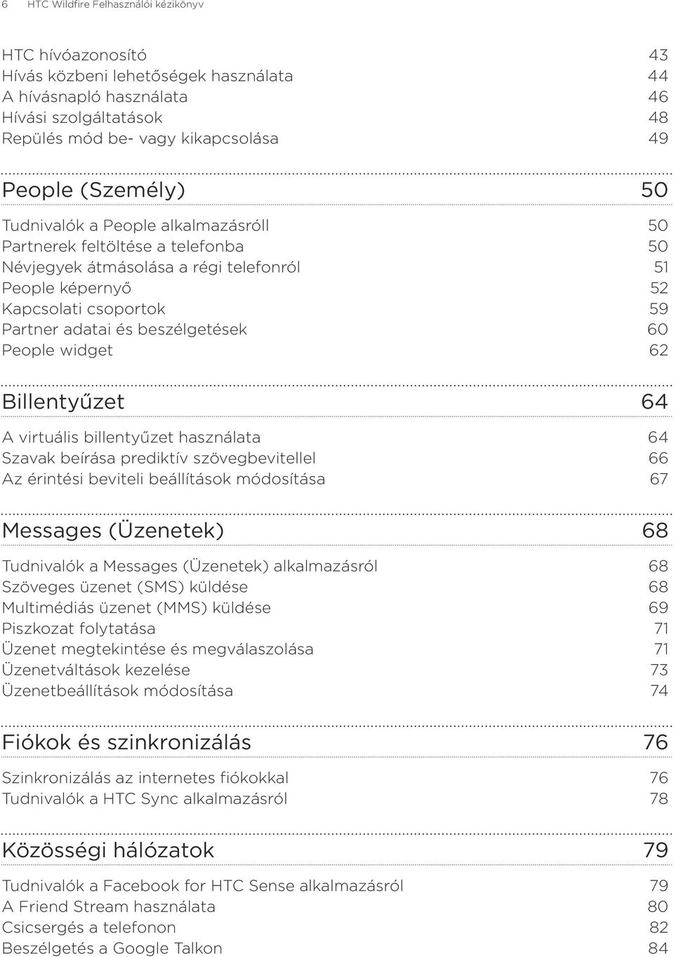 beszélgetések 60 People widget 62 Billentyűzet 64 A virtuális billentyűzet használata 64 Szavak beírása prediktív szövegbevitellel 66 Az érintési beviteli beállítások módosítása 67 Messages