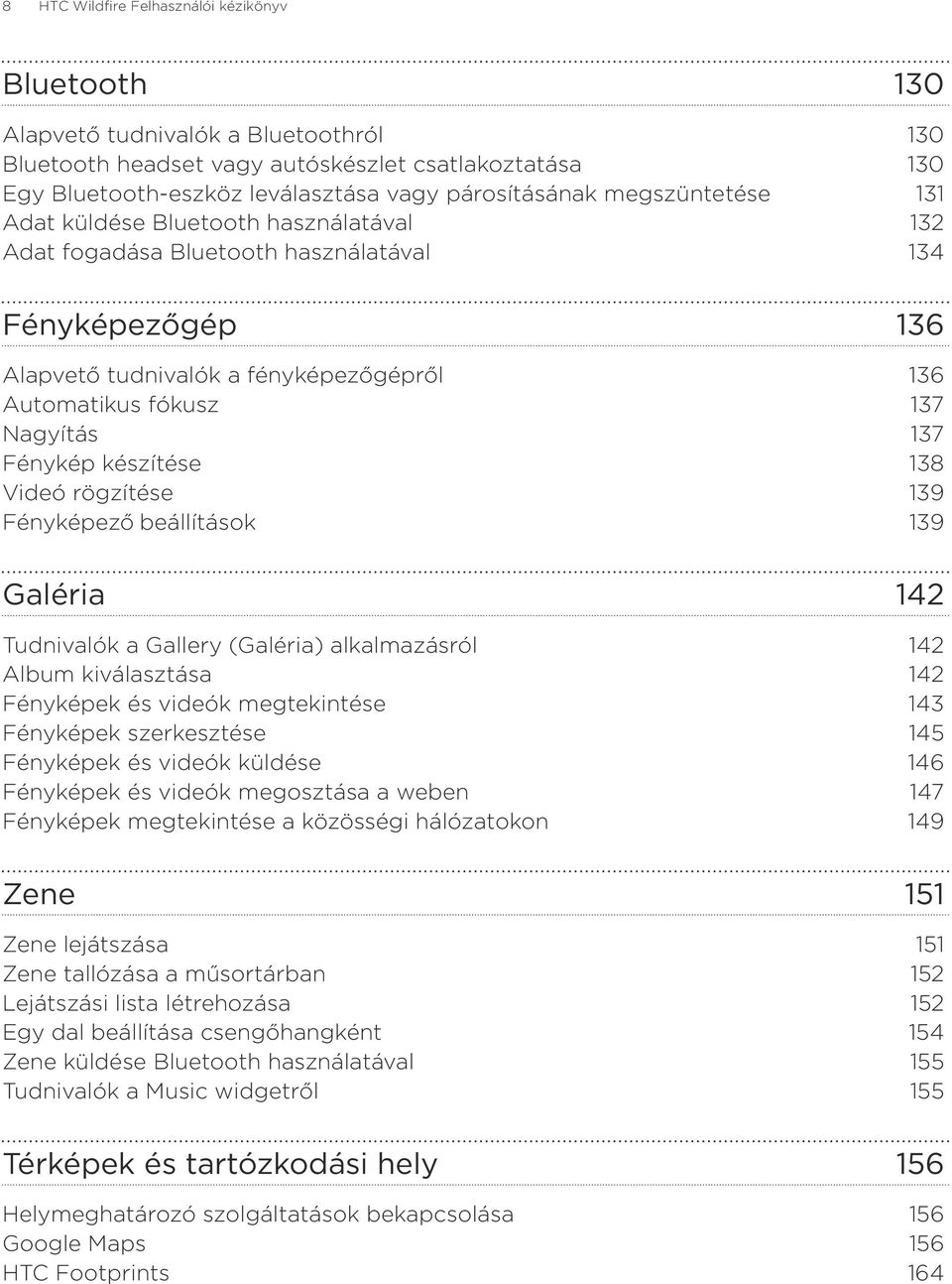 Fénykép készítése 138 Videó rögzítése 139 Fényképező beállítások 139 Galéria 142 Tudnivalók a Gallery (Galéria) alkalmazásról 142 Album kiválasztása 142 Fényképek és videók megtekintése 143 Fényképek
