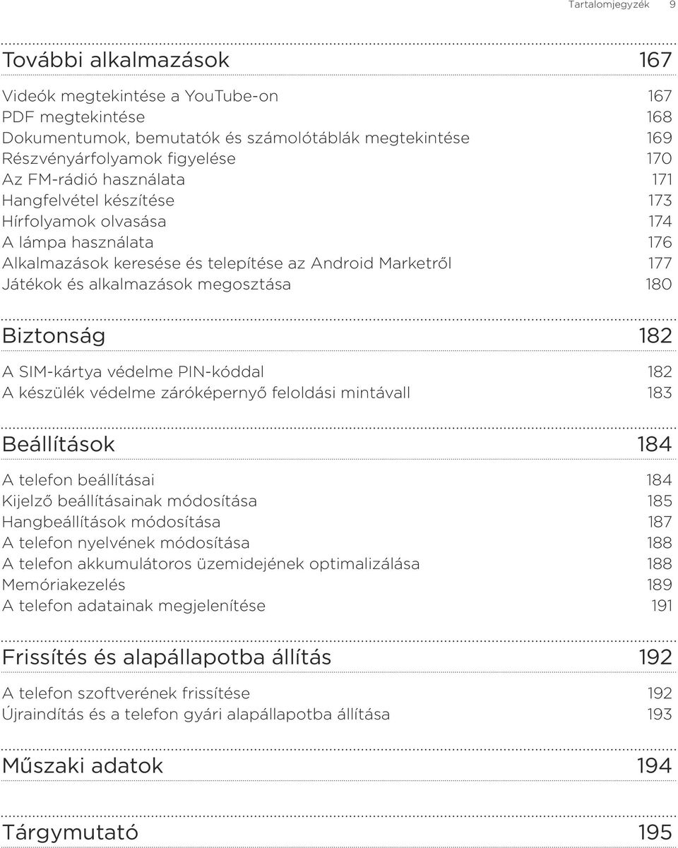 Biztonság 182 A SIM-kártya védelme PIN-kóddal 182 A készülék védelme záróképernyő feloldási mintávall 183 Beállítások 184 A telefon beállításai 184 Kijelző beállításainak módosítása 185