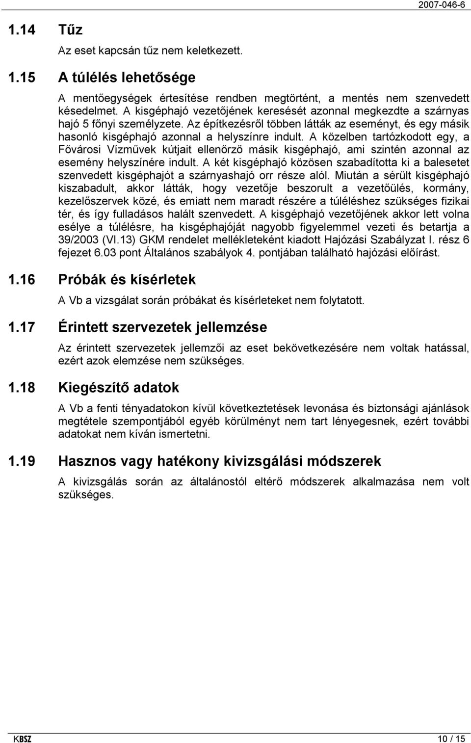 A közelben tartózkodott egy, a Fővárosi Vízművek kútjait ellenőrző másik kisgéphajó, ami szintén azonnal az esemény helyszínére indult.