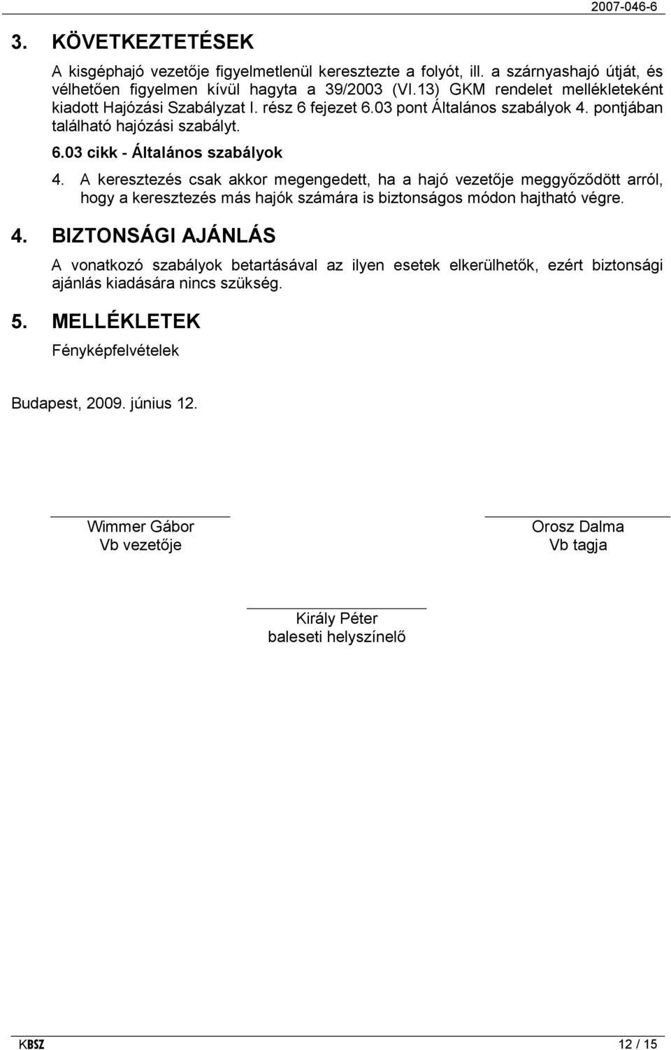 A keresztezés csak akkor megengedett, ha a hajó vezetője meggyőződött arról, hogy a keresztezés más hajók számára is biztonságos módon hajtható végre. 4.