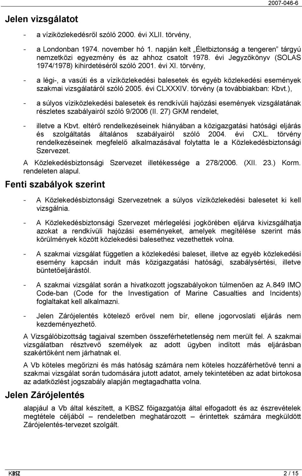 évi CLXXXIV. törvény (a továbbiakban: Kbvt.), - a súlyos víziközlekedési balesetek és rendkívüli hajózási események vizsgálatának részletes szabályairól szóló 9/2006 (II.