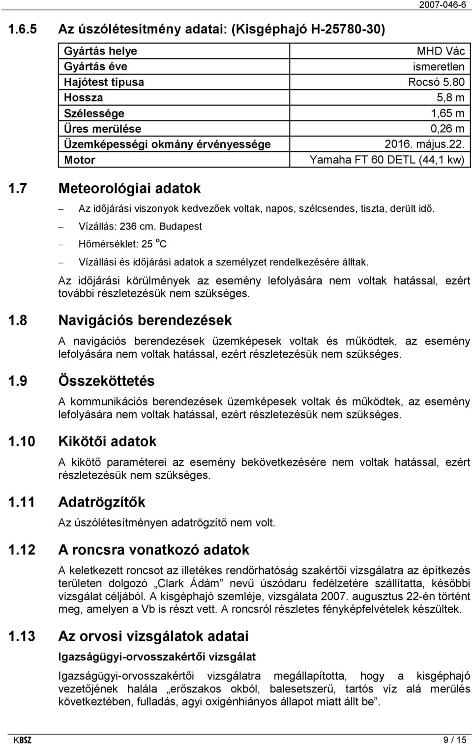 7 Meteorológiai adatok Az időjárási viszonyok kedvezőek voltak, napos, szélcsendes, tiszta, derült idő. Vízállás: 236 cm.