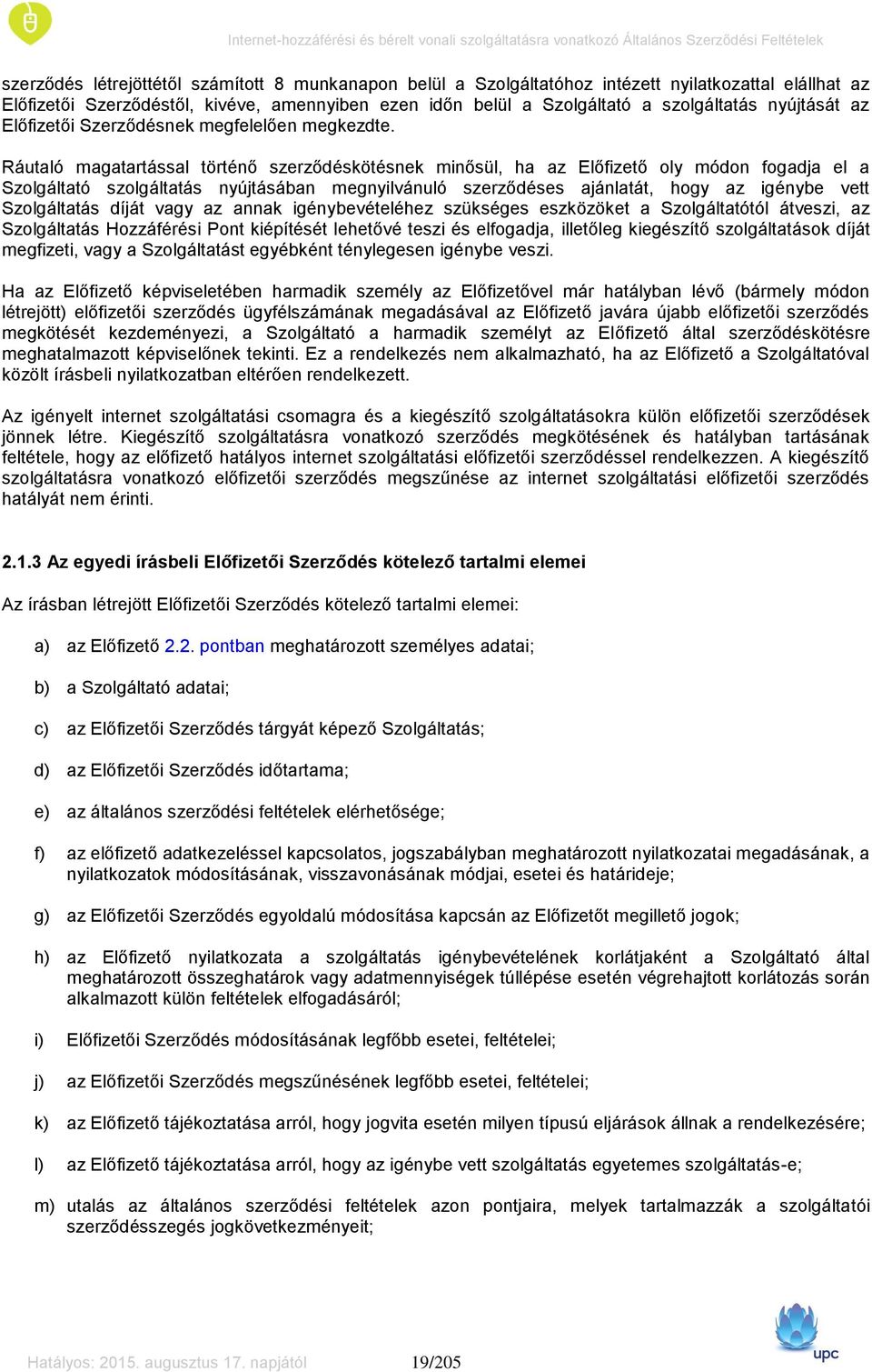 Ráutaló magatartással történő szerződéskötésnek minősül, ha az Előfizető oly módon fogadja el a Szolgáltató szolgáltatás nyújtásában megnyilvánuló szerződéses ajánlatát, hogy az igénybe vett