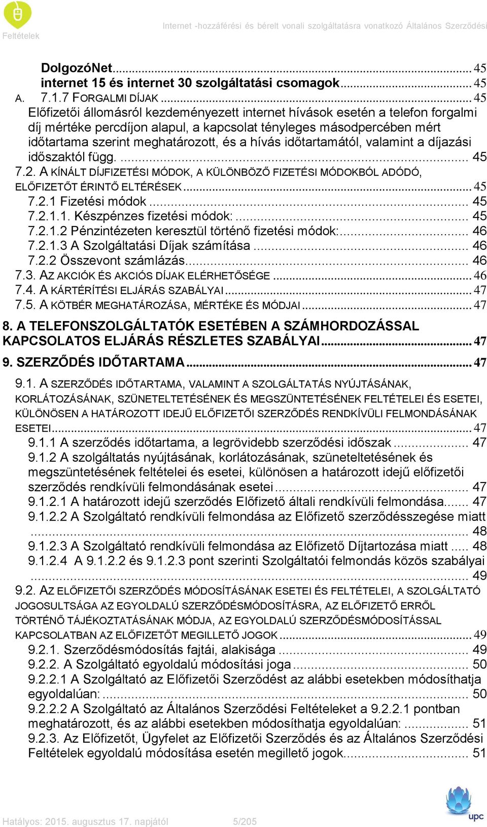 hívás időtartamától, valamint a díjazási időszaktól függ.... 45 7.2. A KÍNÁLT DÍJFIZETÉSI MÓDOK, A KÜLÖNBÖZŐ FIZETÉSI MÓDOKBÓL ADÓDÓ, ELŐFIZETŐT ÉRINTŐ ELTÉRÉSEK... 45 7.2.1 