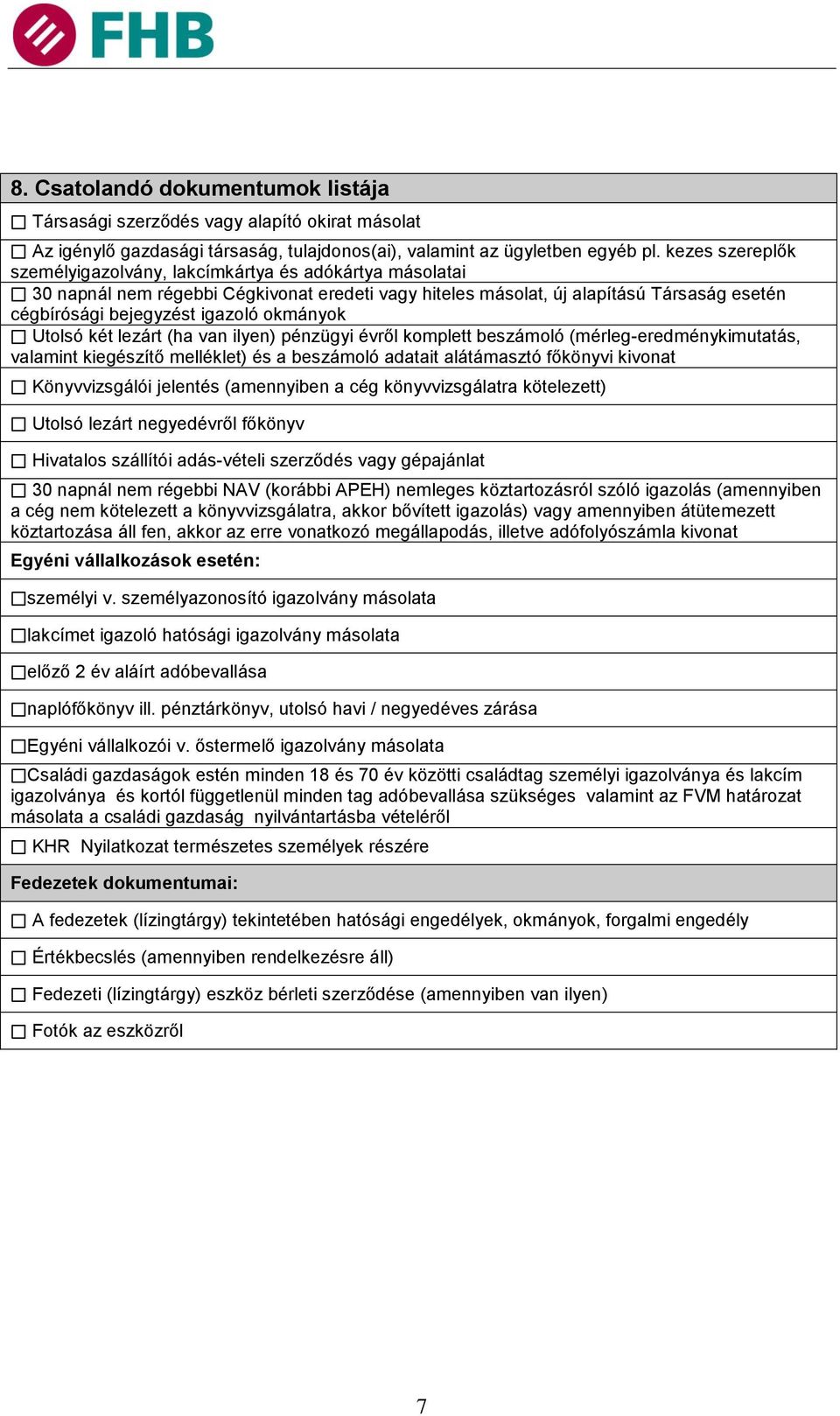 okmányok Utolsó két lezárt (ha van ilyen) pénzügyi évről komplett beszámoló (mérleg-eredménykimutatás, valamint kiegészítő melléklet) és a beszámoló adatait alátámasztó főkönyvi kivonat