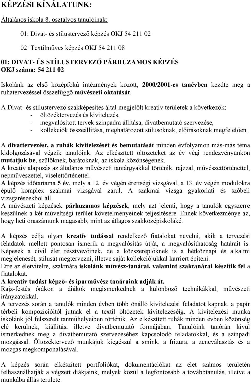 középfokú intézmények között, 2000/2001-es tanévben kezdte meg a ruhatervezéssel összefüggő művészeti oktatását.