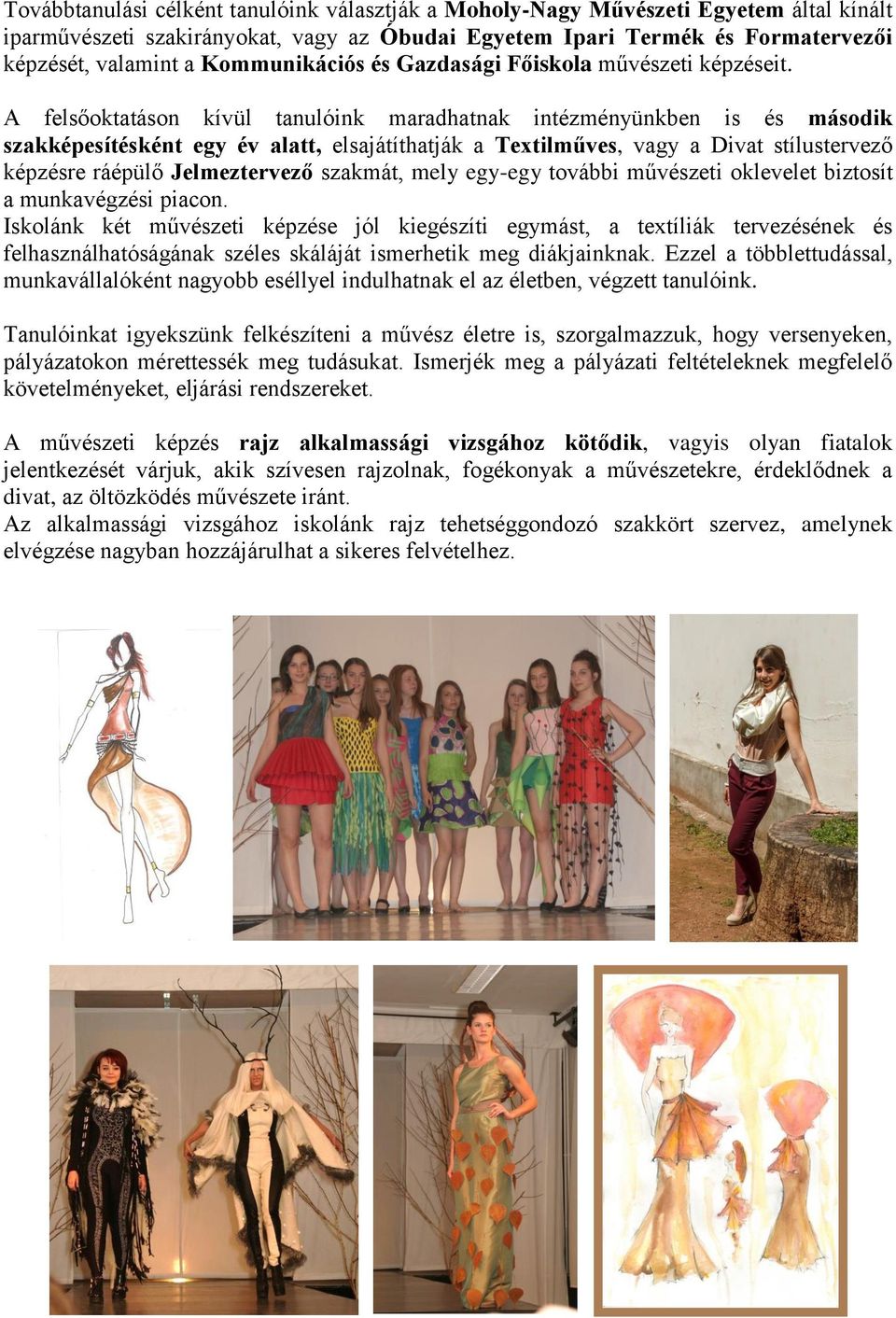 A felsőoktatáson kívül tanulóink maradhatnak intézményünkben is és második szakképesítésként egy év alatt, elsajátíthatják a Textilműves, vagy a Divat stílustervező képzésre ráépülő Jelmeztervező