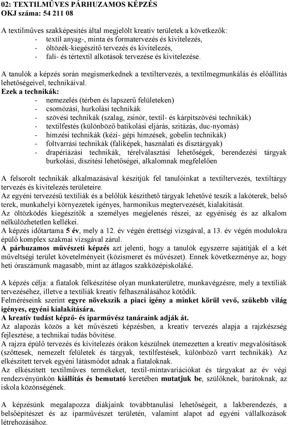 A tanulók a képzés során megismerkednek a textiltervezés, a textilmegmunkálás és előállítás lehetőségeivel, technikáival.