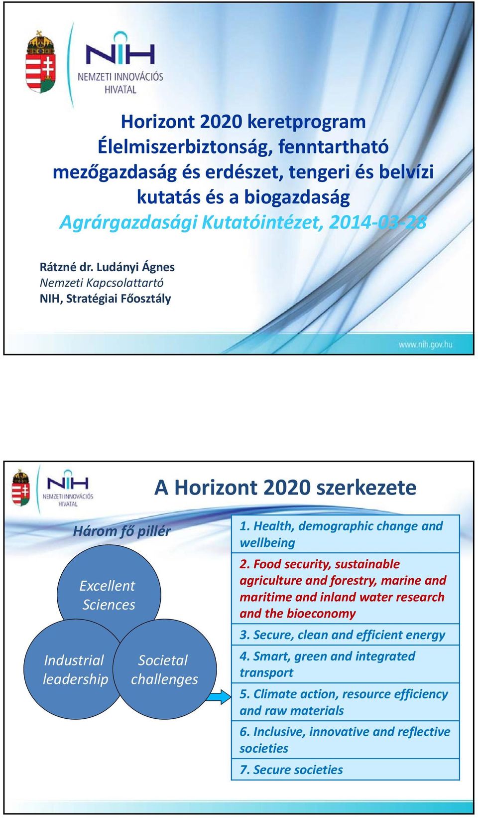 1. Health, demographic change and wellbeing 2. Food security, sustainable agriculture and forestry, marine and maritime and inland water research and the bioeconomy 3.