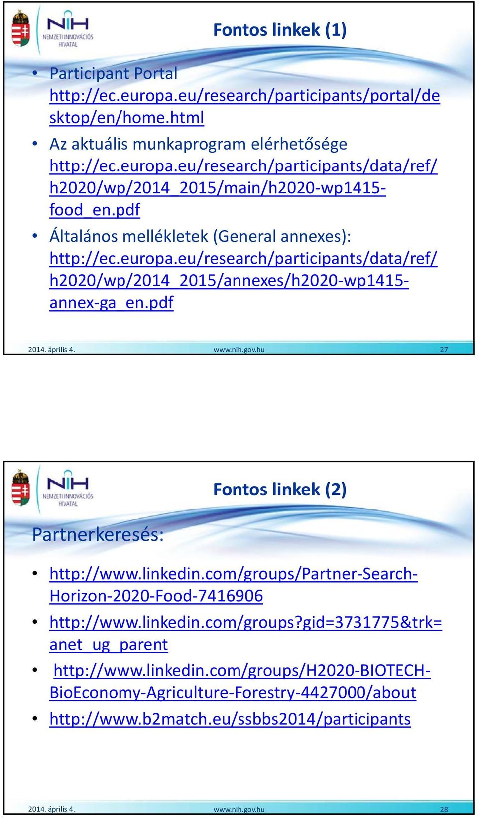 hu 27 Partnerkeresés: Fontos linkek (2) http://www.linkedin.com/groups/partner Search Horizon 2020 Food 7416906 http://www.linkedin.com/groups?gid=3731775&trk= anet_ug_parent http://www.