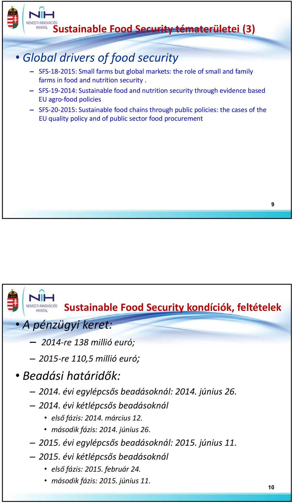 of public sector food procurement 9 Sustainable Food Security kondíciók, feltételek A pénzügyi keret: 2014 re 138 millió euró; 2015 re 110,5 millió euró; Beadási határidők: 2014.