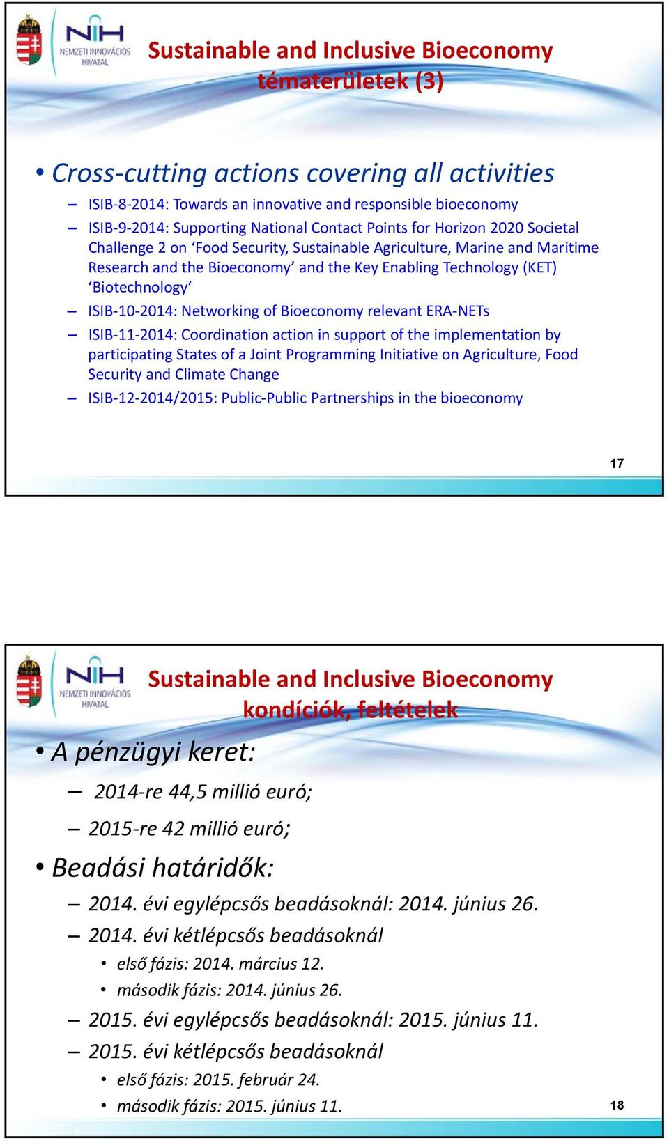 ISIB 10 2014: Networking of Bioeconomy relevant ERA NETs ISIB 11 2014: Coordination action in support of the implementation by participating States of a Joint Programming Initiative on Agriculture,