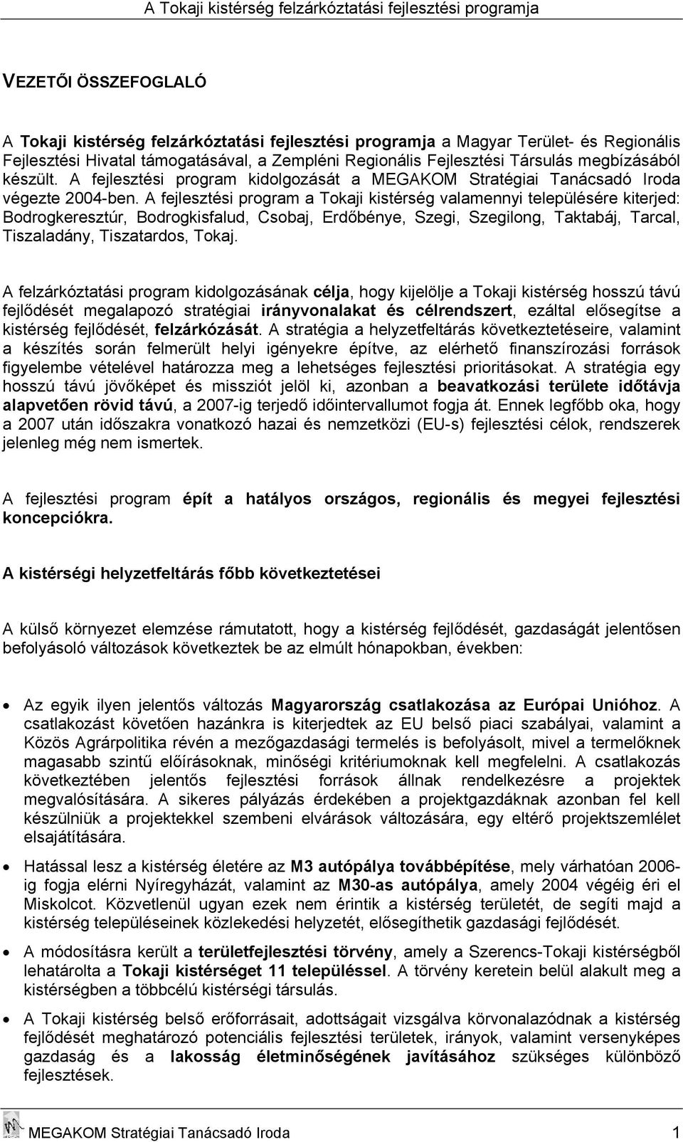 A fejlesztési program a Tokaji kistérség valamennyi településére kiterjed: Bodrogkeresztúr, Bodrogkisfalud, Csobaj, Erdőbénye, Szegi, Szegilong, Taktabáj, Tarcal, Tiszaladány, Tiszatardos, Tokaj.