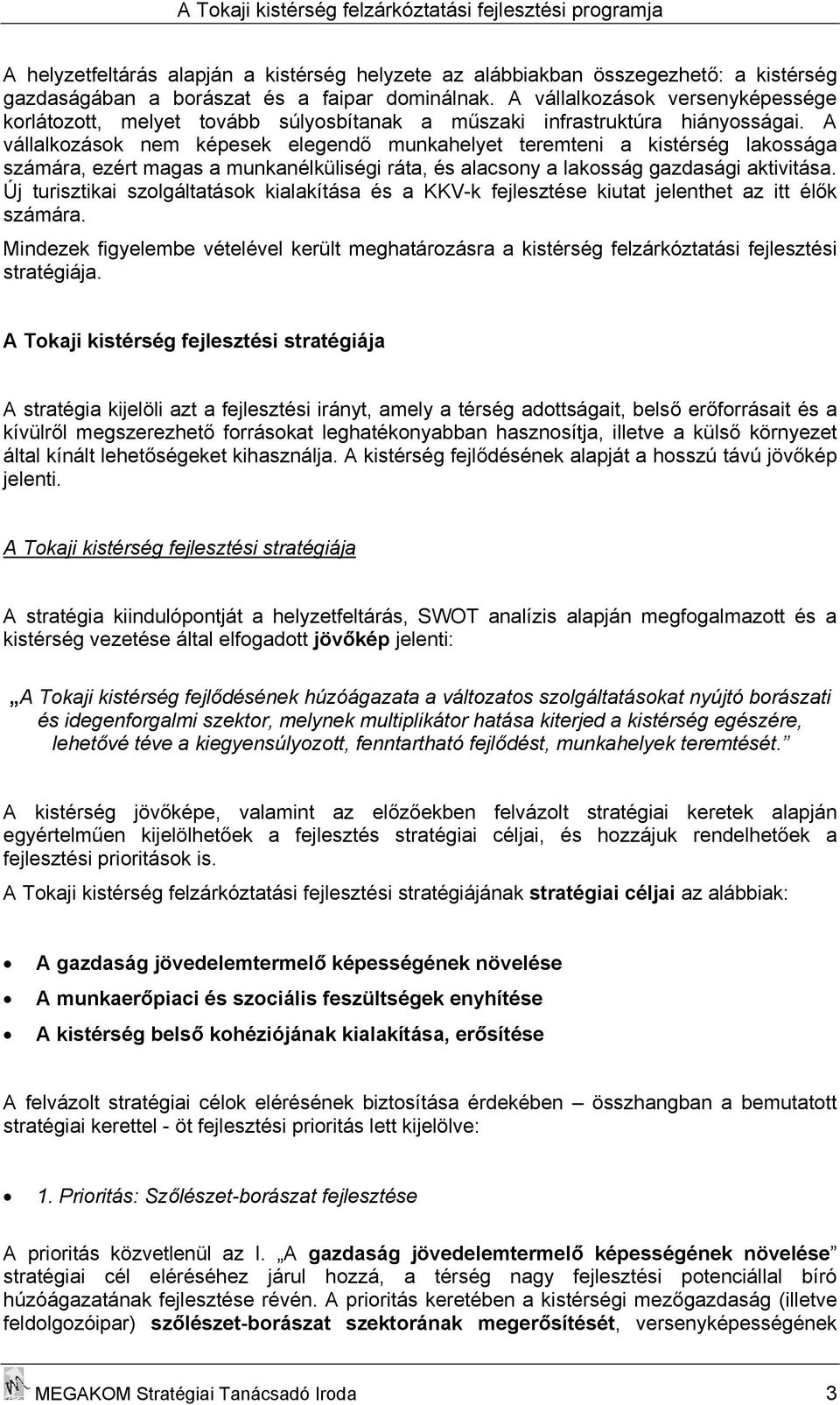 A vállalkozások nem képesek elegendő munkahelyet teremteni a kistérség lakossága számára, ezért magas a munkanélküliségi ráta, és alacsony a lakosság gazdasági aktivitása.