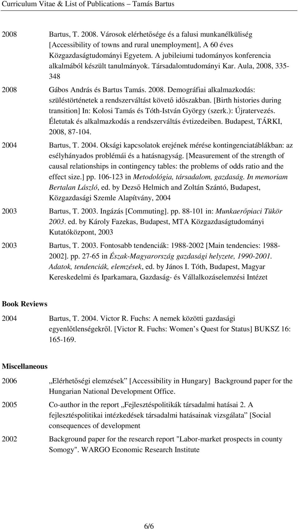 [Birth histories during transition] In: Kolosi Tamás és Tóth-István György (szerk.): Újratervezés. Életutak és alkalmazkodás a rendszerváltás évtizedeiben. Budapest, TÁRKI, 2008, 87-104.