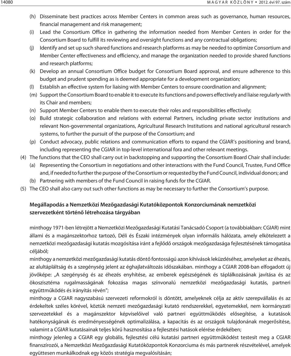 the information needed from Member Centers in order for the Consortium Board to fulfill its reviewing and oversight functions and any contractual obligations; (j) Identify and set up such shared
