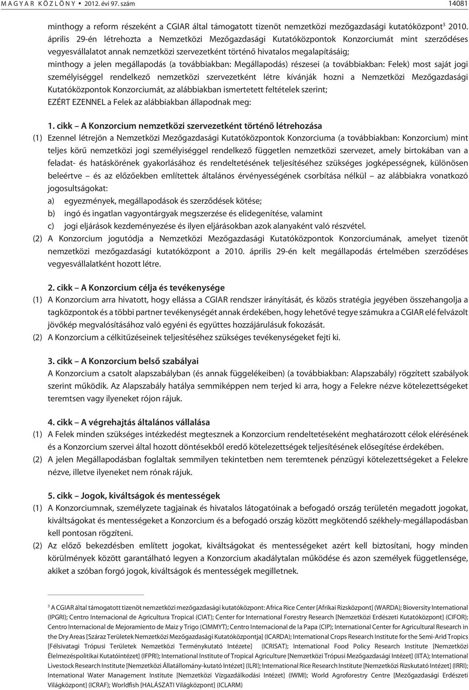 megállapodás (a továbbiakban: Megállapodás) részesei (a továbbiakban: Felek) most saját jogi személyiséggel rendelkezõ nemzetközi szervezetként létre kívánják hozni a Nemzetközi Mezõgazdasági