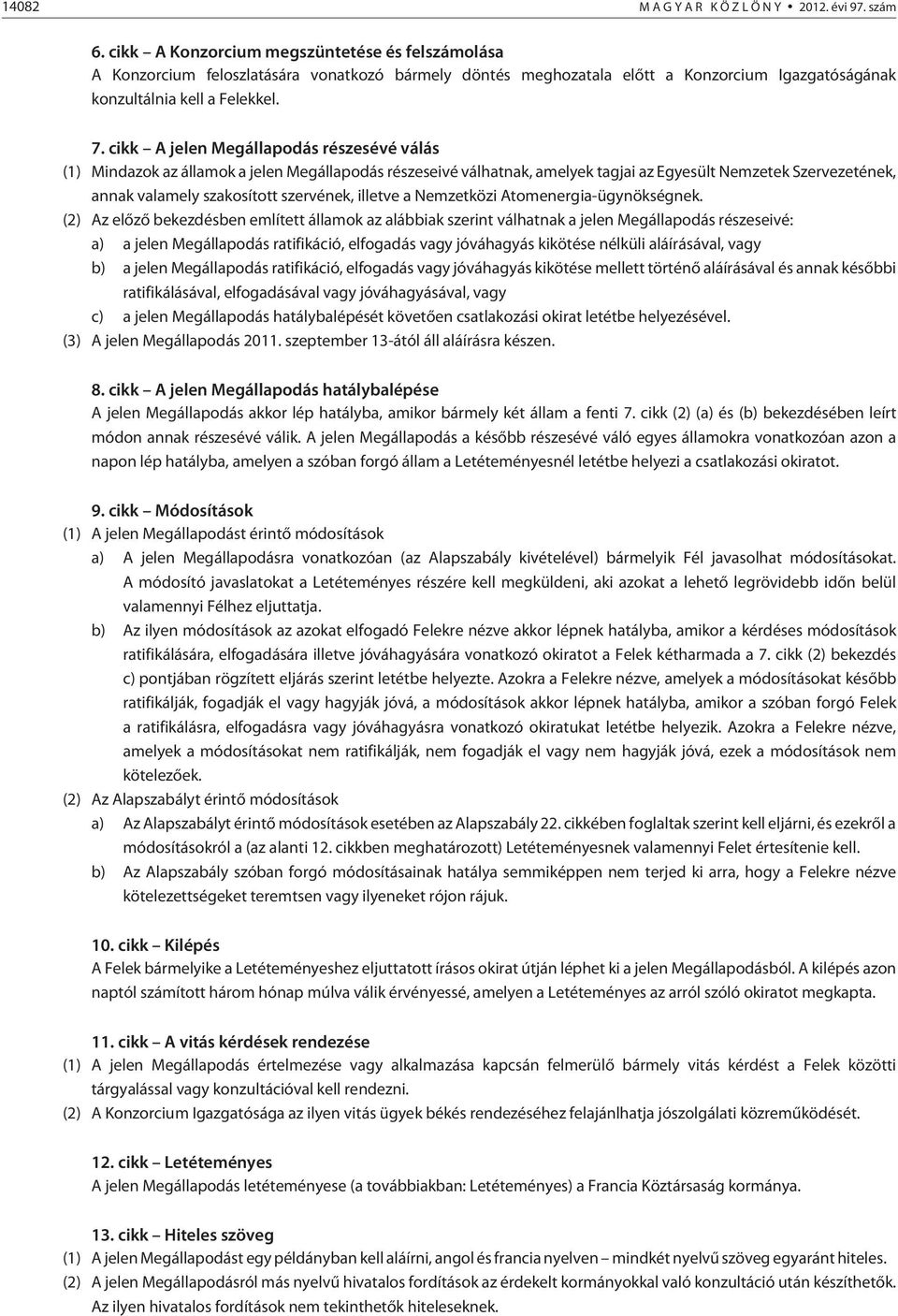 cikk A jelen Megállapodás részesévé válás (1) Mindazok az államok a jelen Megállapodás részeseivé válhatnak, amelyek tagjai az Egyesült Nemzetek Szervezetének, annak valamely szakosított szervének,