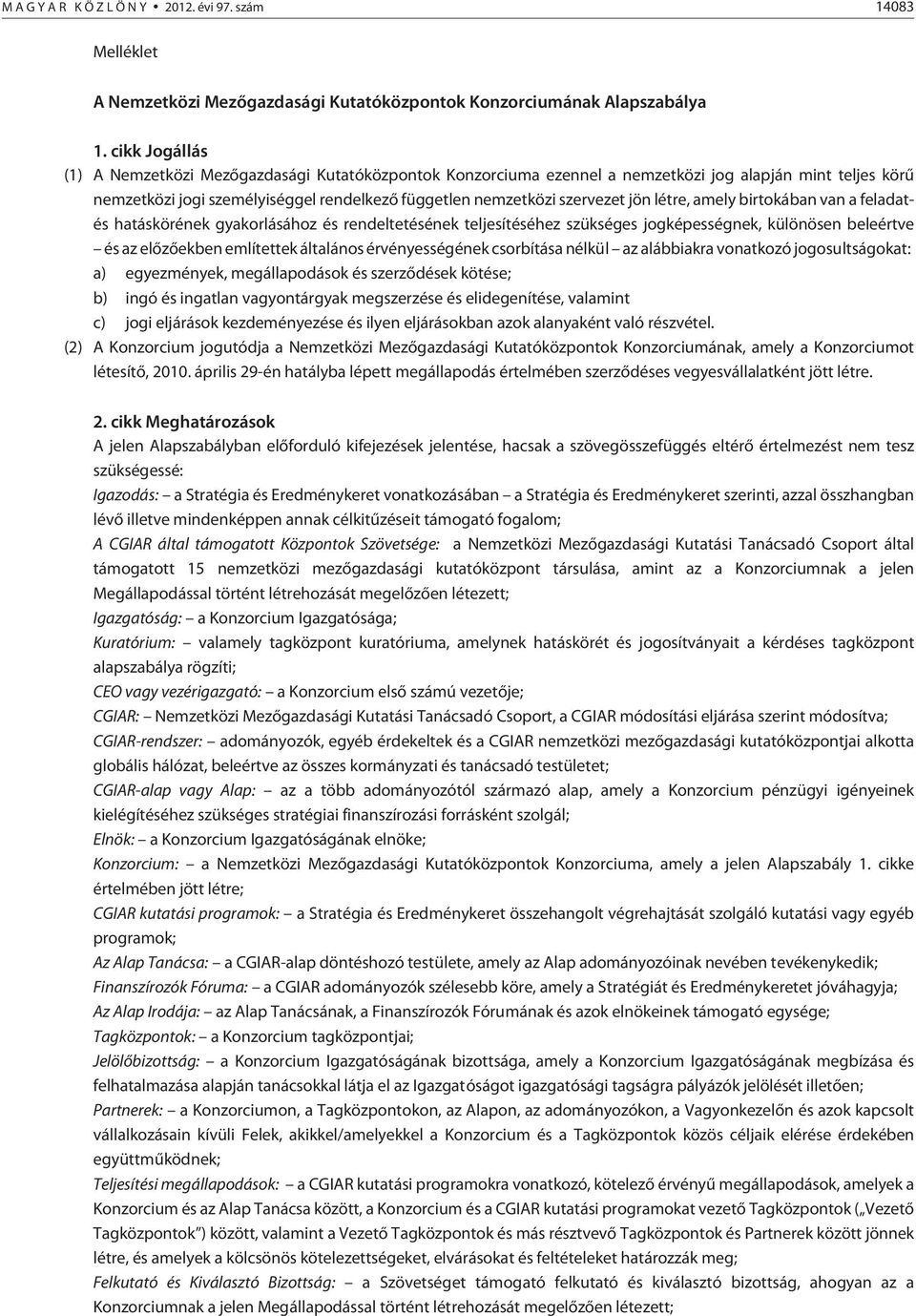 létre, amely birtokában van a feladatés hatáskörének gyakorlásához és rendeltetésének teljesítéséhez szükséges jogképességnek, különösen beleértve és az elõzõekben említettek általános