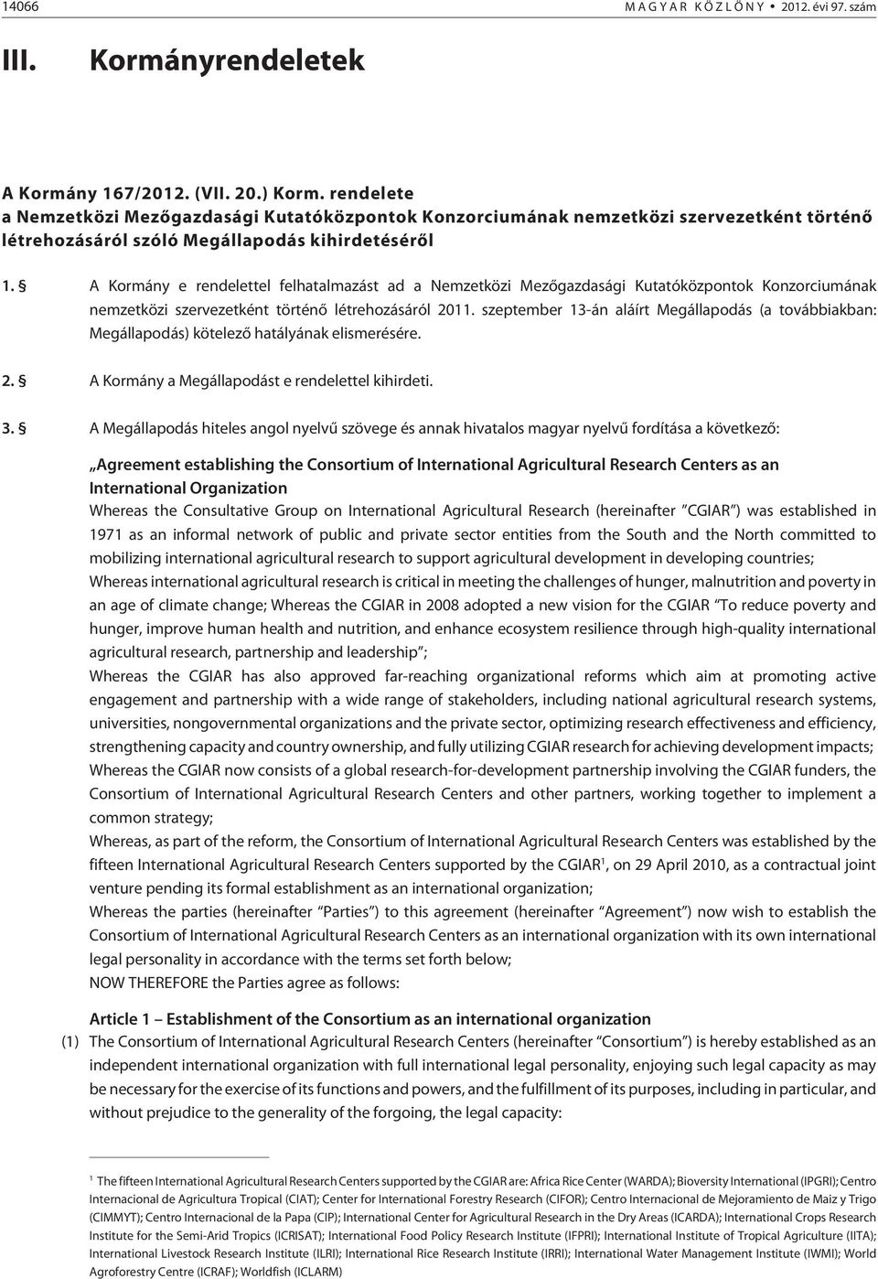 A Kormány e rendelettel felhatalmazást ad a Nemzetközi Mezõgazdasági Kutatóközpontok Konzorciumának nemzetközi szervezetként történõ létrehozásáról 2011.