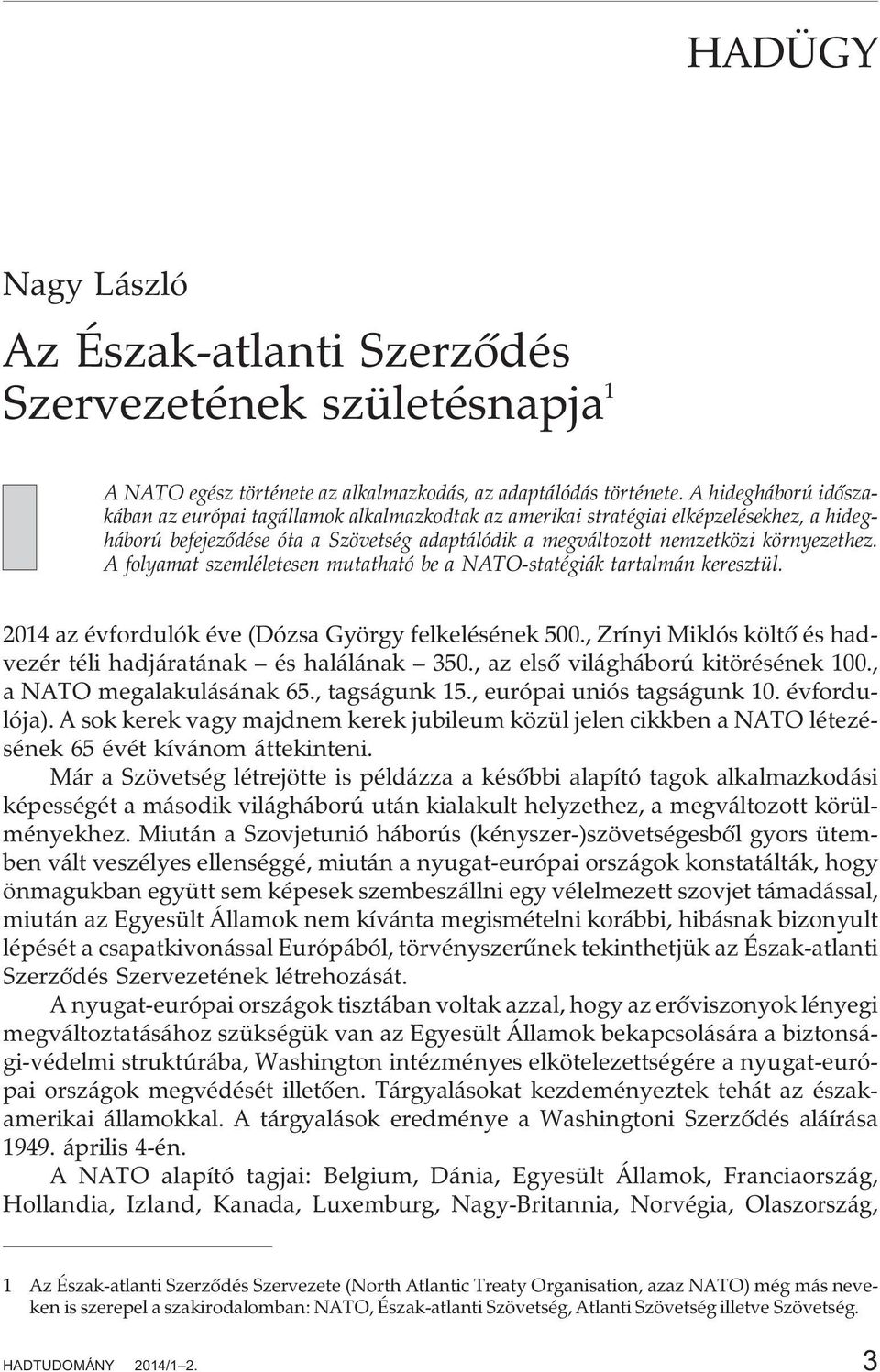 A folyamat szemléletesen mutatható be a NATO-statégiák tartalmán keresztül. 2014 az évfordulók éve (Dózsa György felkelésének 500., Zrínyi Miklós költõ és hadvezér téli hadjáratának és halálának 350.