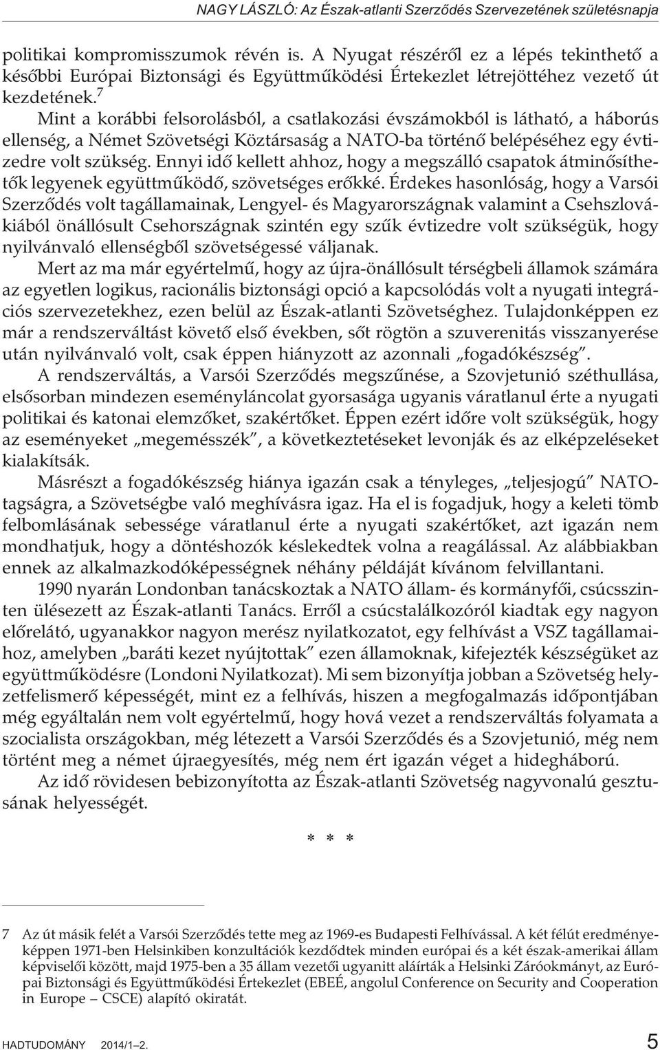 7 Mint a korábbi felsorolásból, a csatlakozási évszámokból is látható, a háborús ellenség, a Német Szövetségi Köztársaság a NATO-ba történõ belépéséhez egy évtizedre volt szükség.