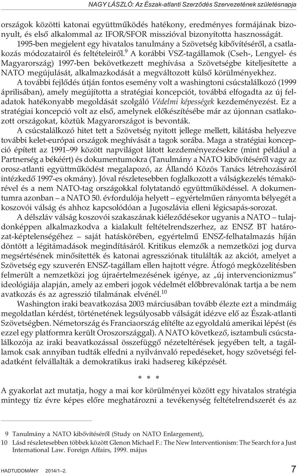 9 A korábbi VSZ-tagállamok (Cseh-, Lengyel- és Magyarország) 1997-ben bekövetkezett meghívása a Szövetségbe kiteljesítette a NATO megújulását, alkalmazkodását a megváltozott külsõ körülményekhez.