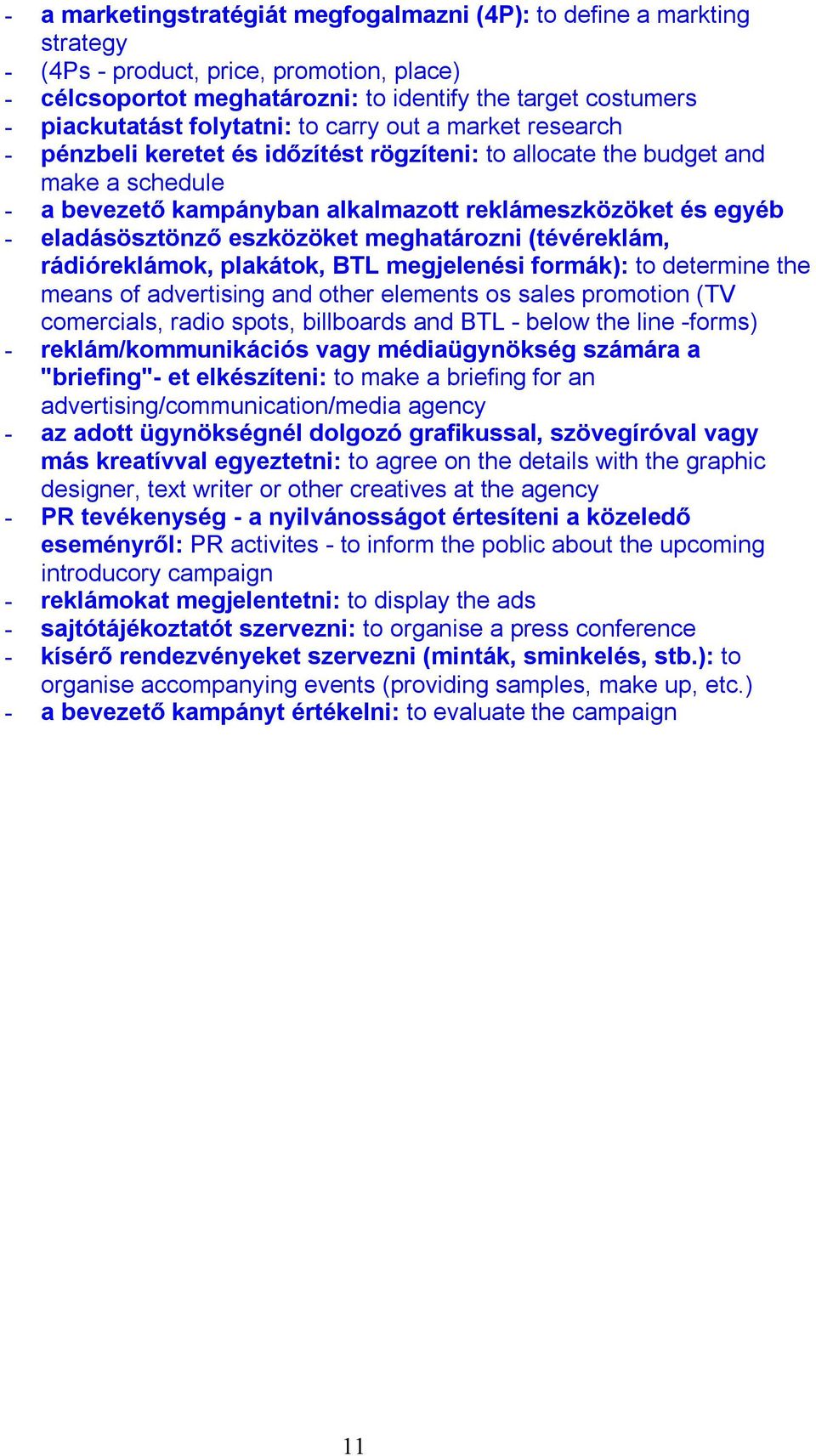 eladásösztönző eszközöket meghatározni (tévéreklám, rádióreklámok, plakátok, BTL megjelenési formák): to determine the means of advertising and other elements os sales promotion (TV comercials, radio