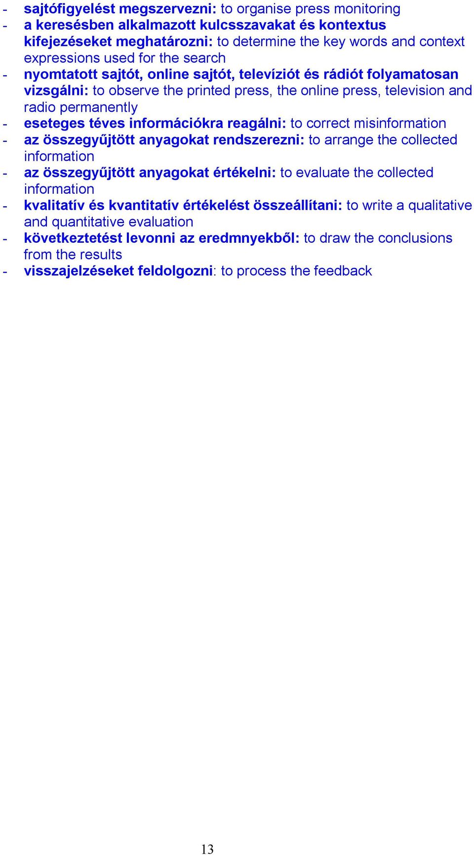 információkra reagálni: to correct misinformation - az összegyűjtött anyagokat rendszerezni: to arrange the collected information - az összegyűjtött anyagokat értékelni: to evaluate the collected