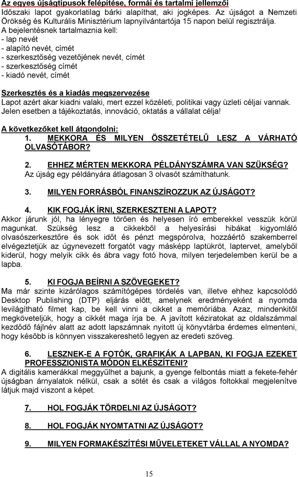 A bejelentésnek tartalmaznia kell: - lap nevét - alapító nevét, címét - szerkesztőség vezetőjének nevét, címét - szerkesztőség címét - kiadó nevét, címét Szerkesztés és a kiadás megszervezése Lapot