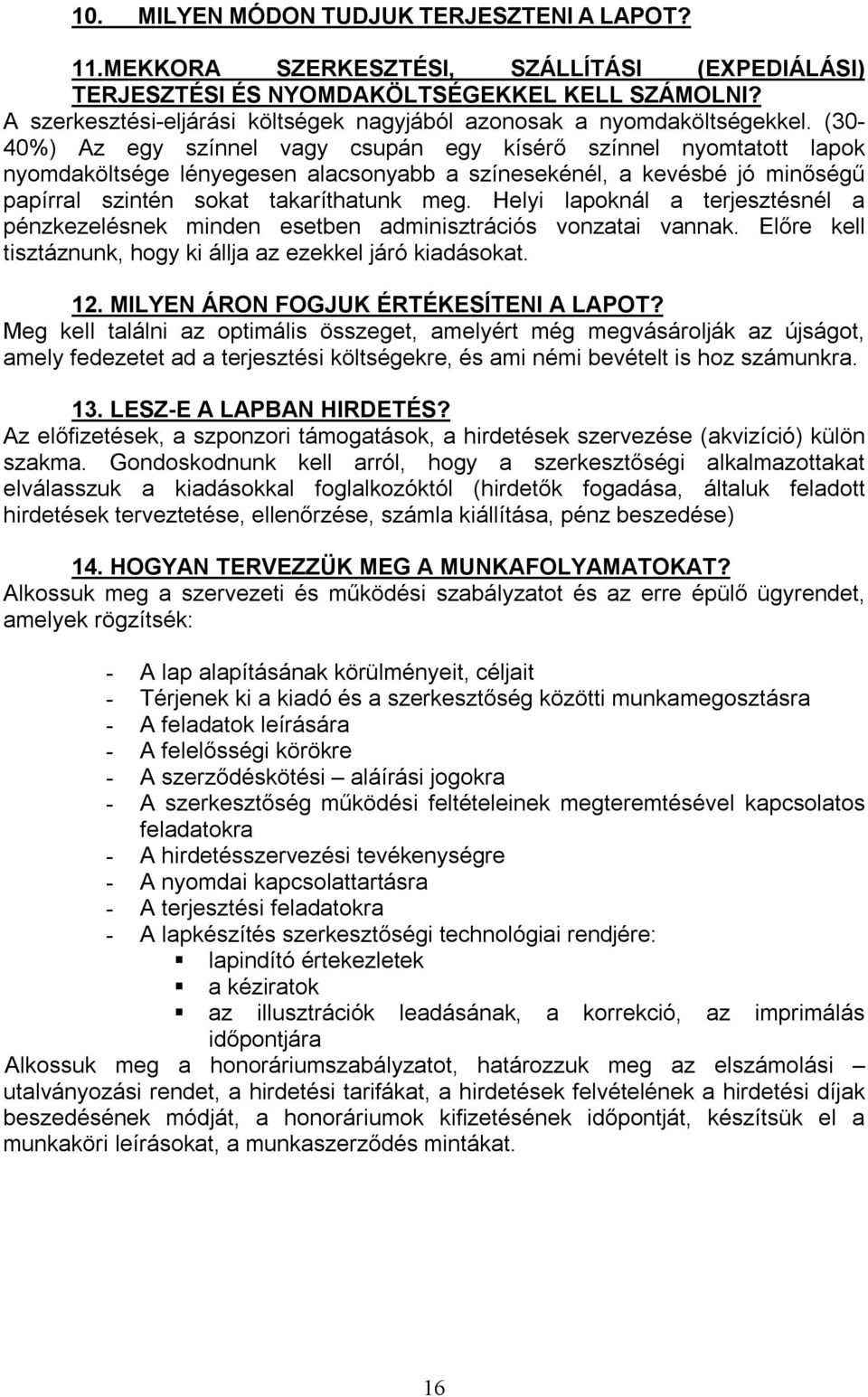 (30-40%) Az egy színnel vagy csupán egy kísérő színnel nyomtatott lapok nyomdaköltsége lényegesen alacsonyabb a színesekénél, a kevésbé jó minőségű papírral szintén sokat takaríthatunk meg.